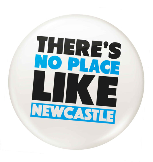 There's no place like Newcastle small 25mm Pin badge