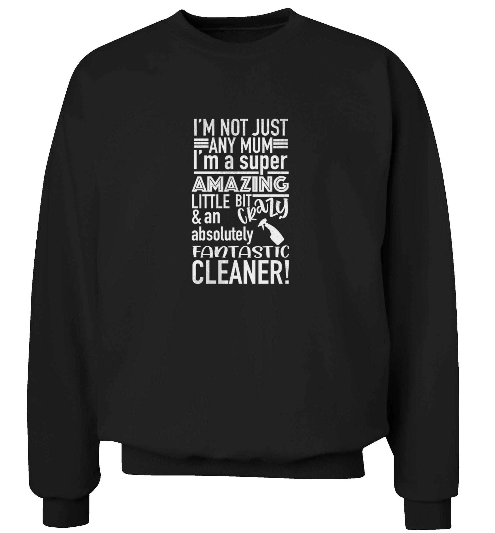 I'm not just any mum I'm a super amazing little bit crazy and an absolutely fantastic cleaner! adult's unisex black sweater 2XL