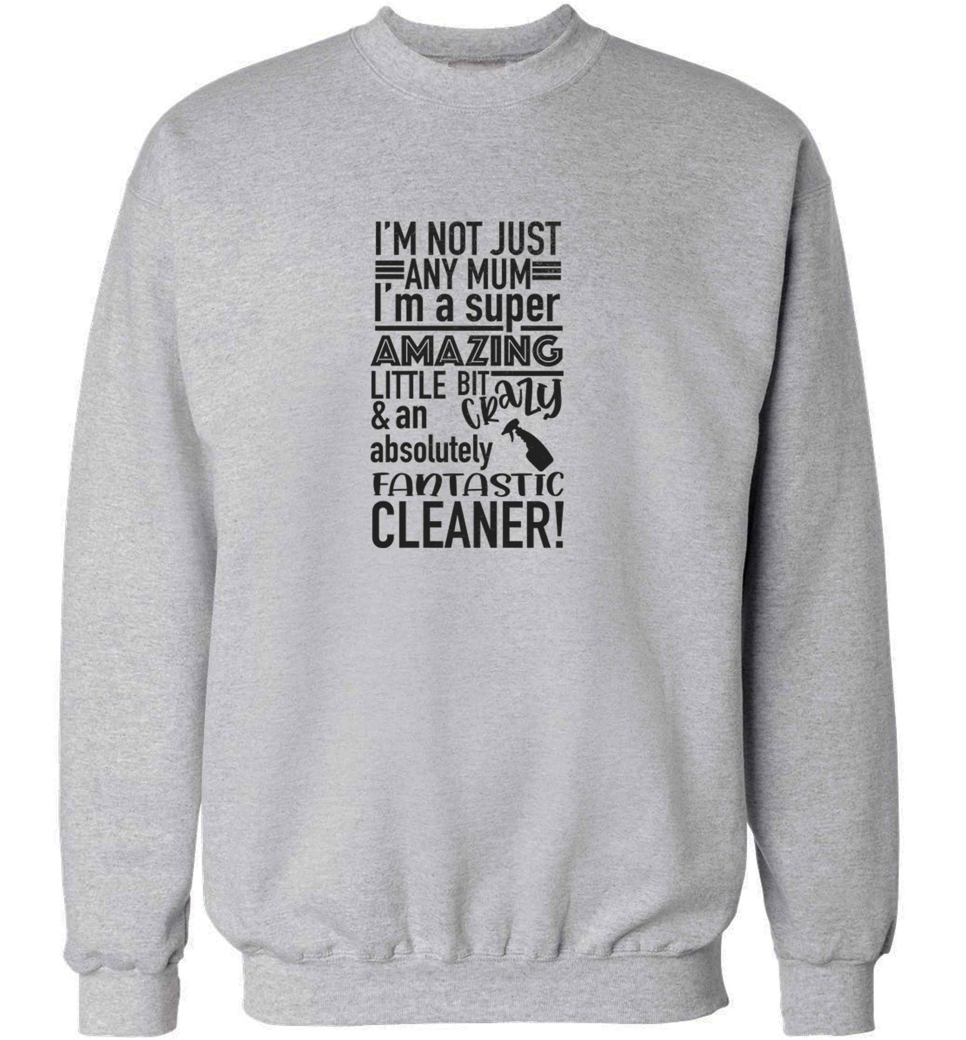 I'm not just any mum I'm a super amazing little bit crazy and an absolutely fantastic cleaner! adult's unisex grey sweater 2XL