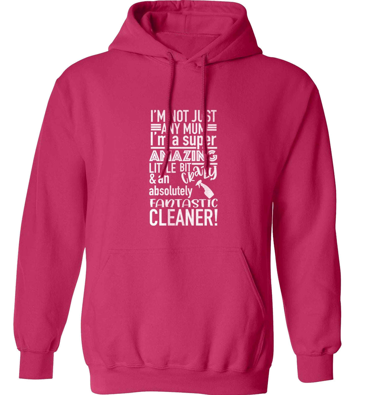 I'm not just any mum I'm a super amazing little bit crazy and an absolutely fantastic cleaner! adults unisex pink hoodie 2XL