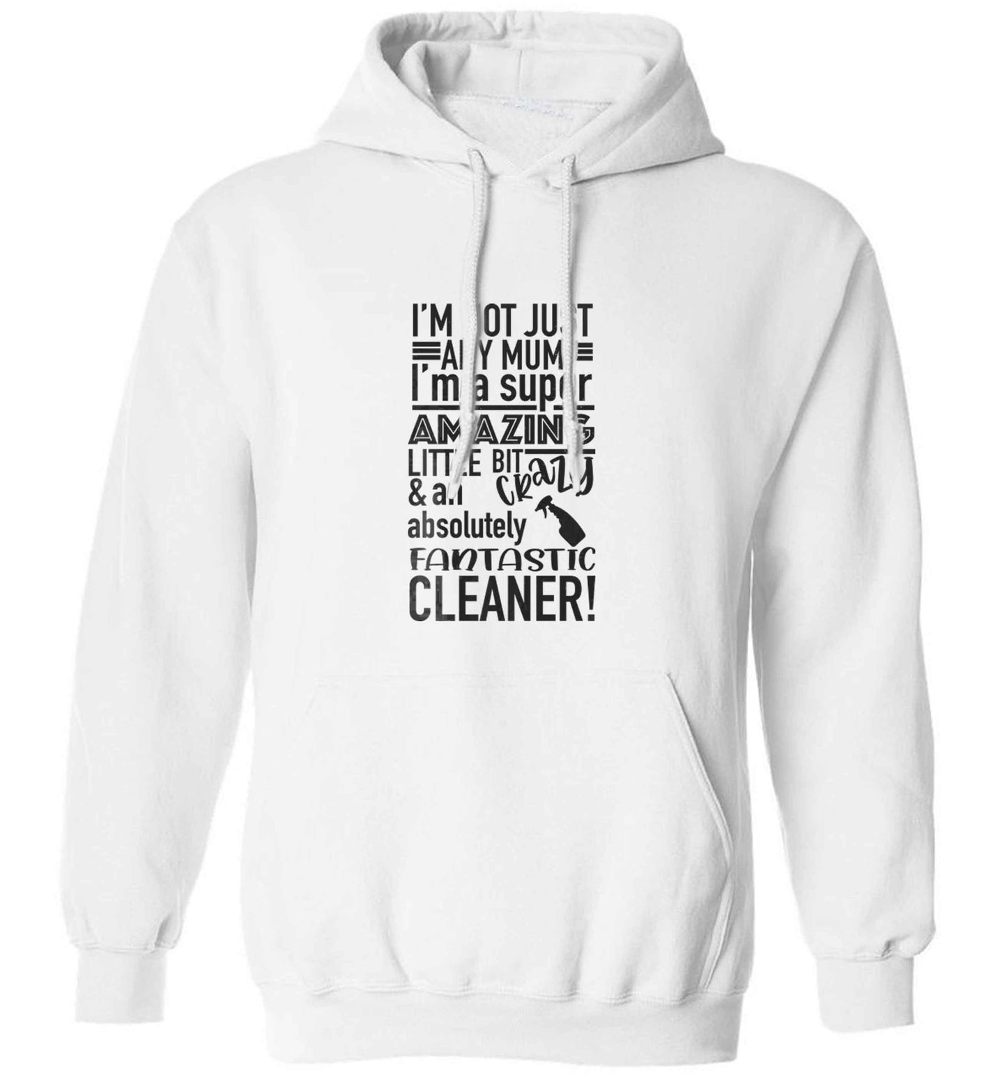 I'm not just any mum I'm a super amazing little bit crazy and an absolutely fantastic cleaner! adults unisex white hoodie 2XL