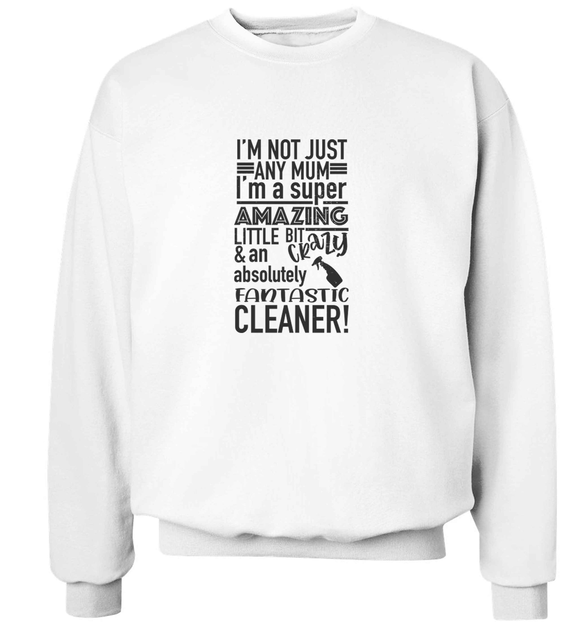 I'm not just any mum I'm a super amazing little bit crazy and an absolutely fantastic cleaner! adult's unisex white sweater 2XL