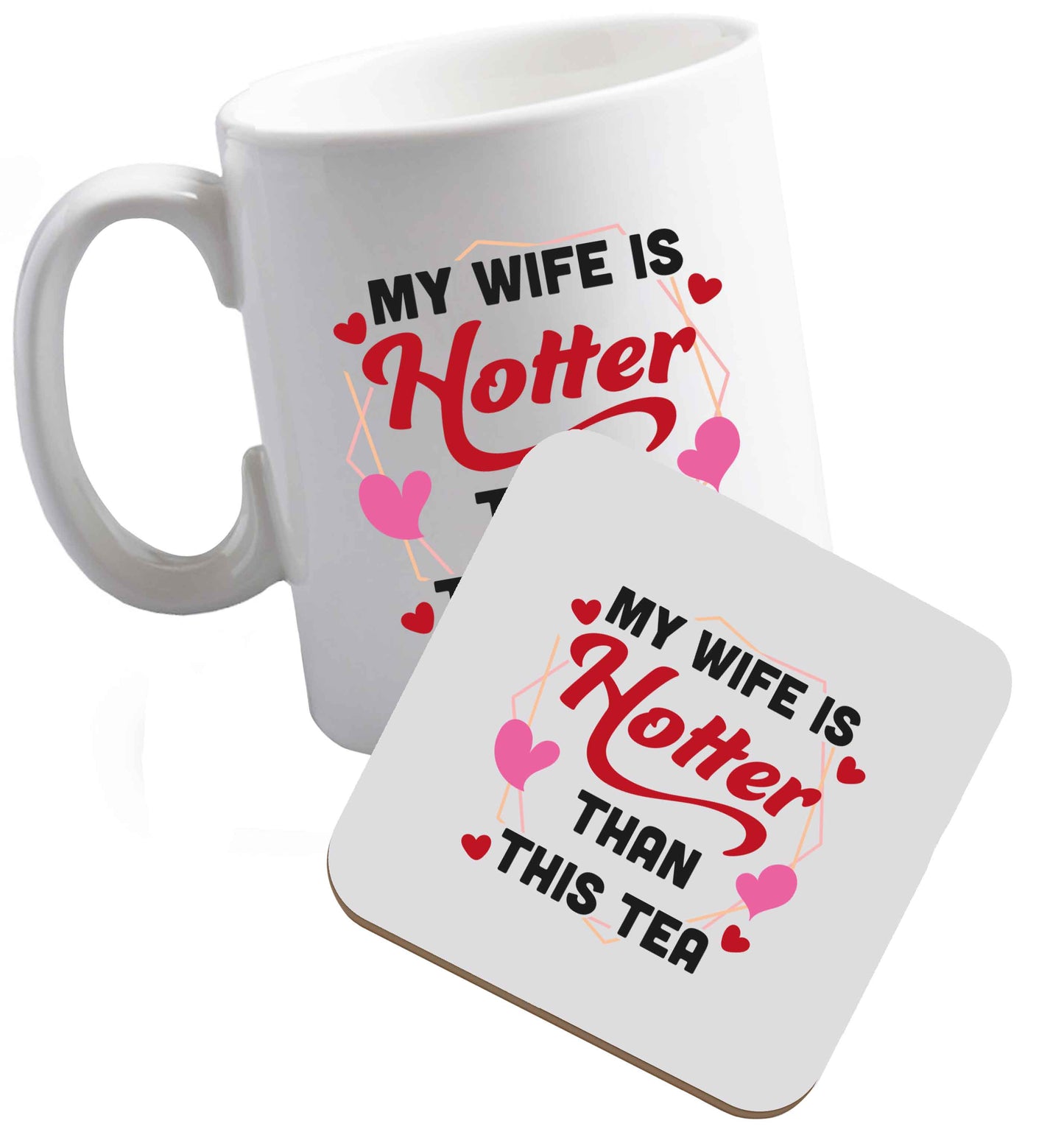 10 oz My wife is hotter than this tea ceramic mug and coaster set right handed