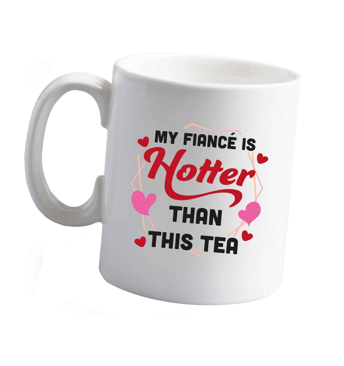 10 oz My fiance is hotter than this tea ceramic mug right handed