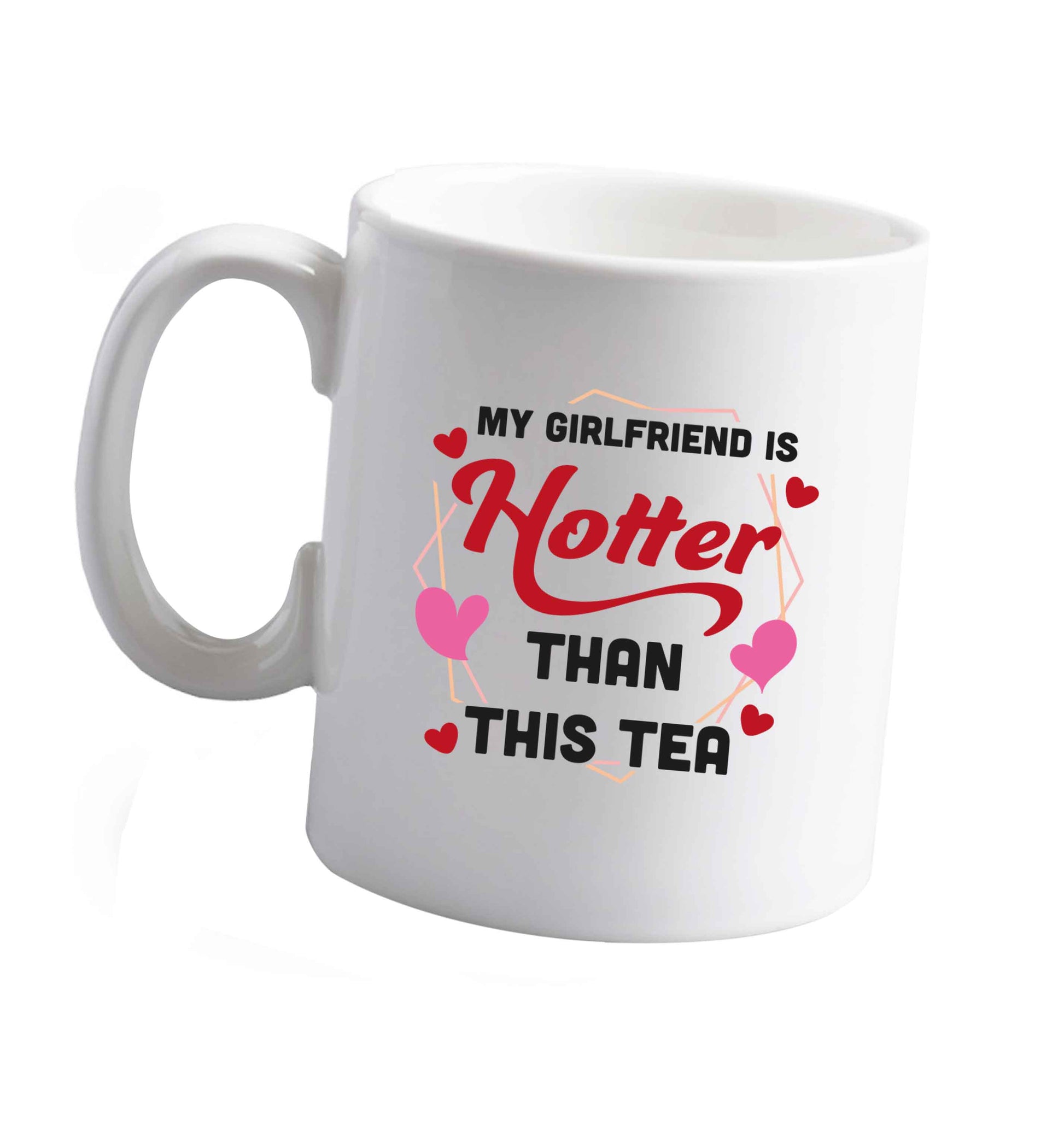 10 oz My girlfriend is hotter than this tea ceramic mug right handed