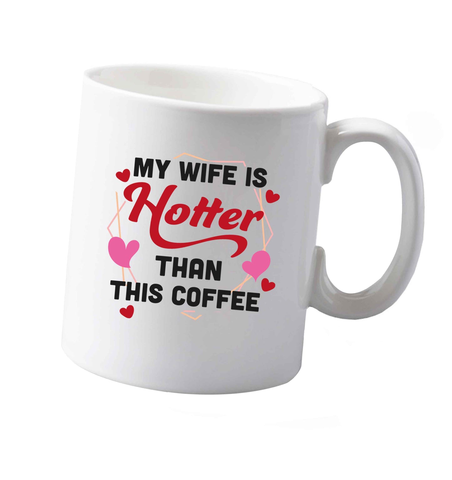 10 oz My wife is hotter than this coffee ceramic mug both sides