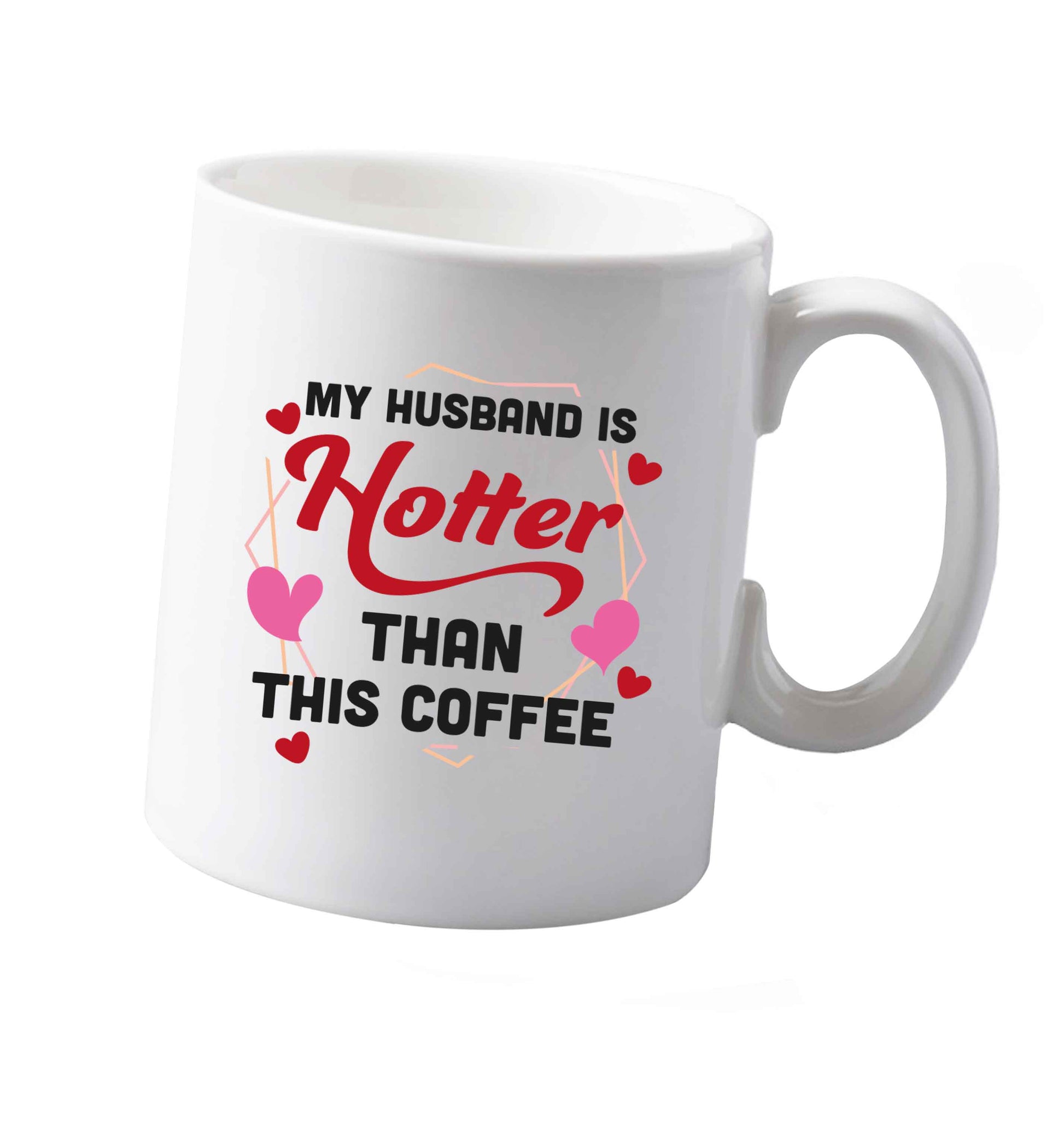 10 oz My husband is hotter than this coffee ceramic mug both sides