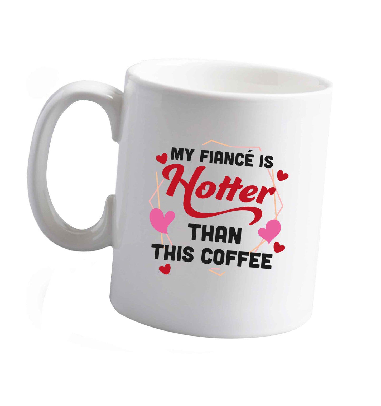 10 oz My fiance is hotter than this coffee ceramic mug right handed