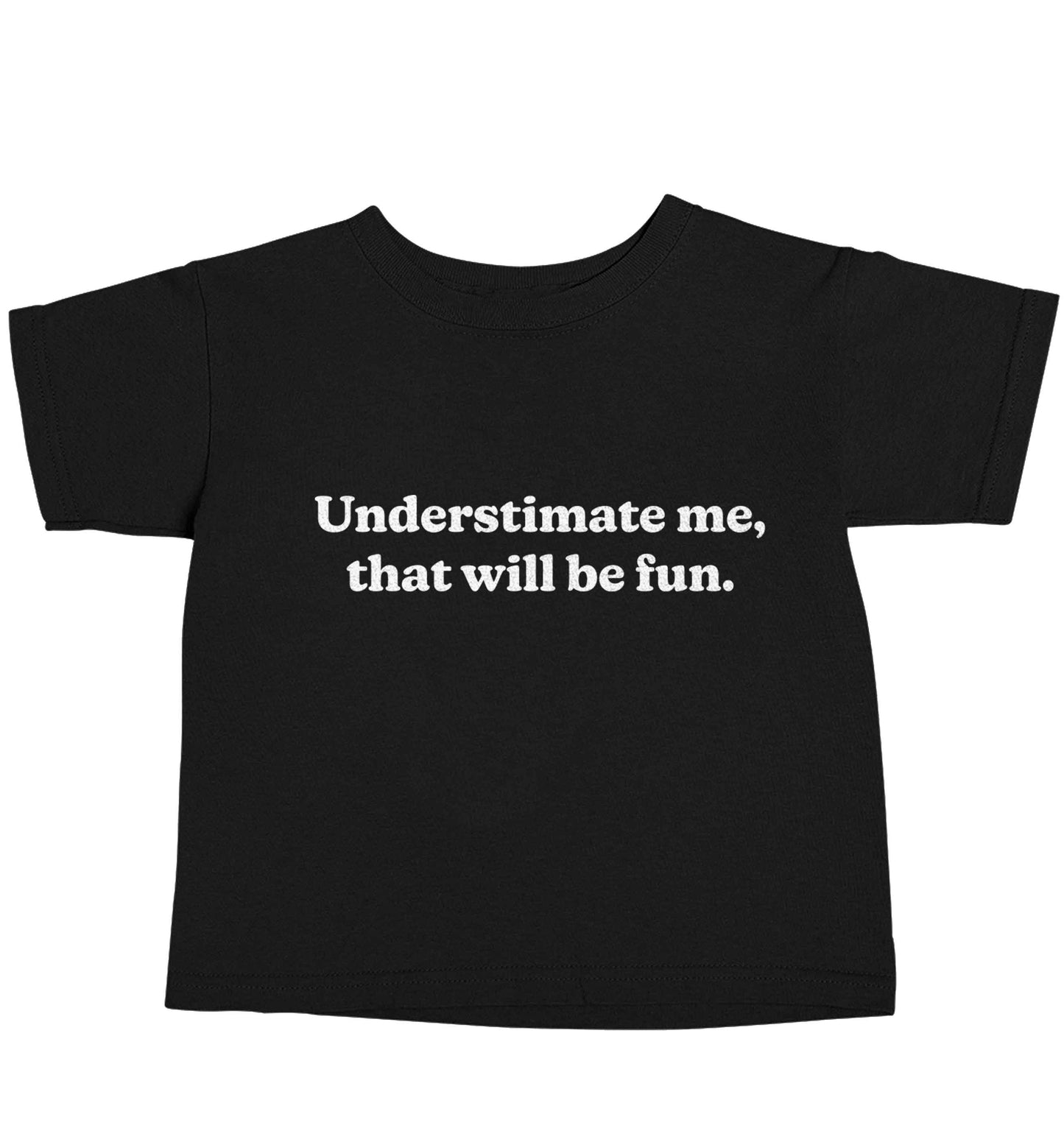 Underestimate me that will be fun Black baby toddler Tshirt 2 years