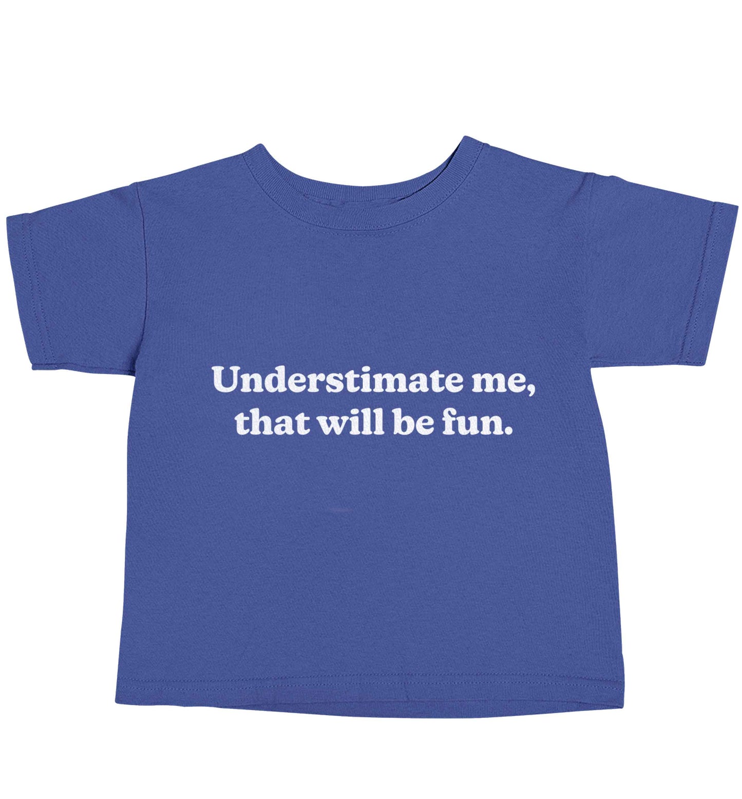 Underestimate me that will be fun blue baby toddler Tshirt 2 Years