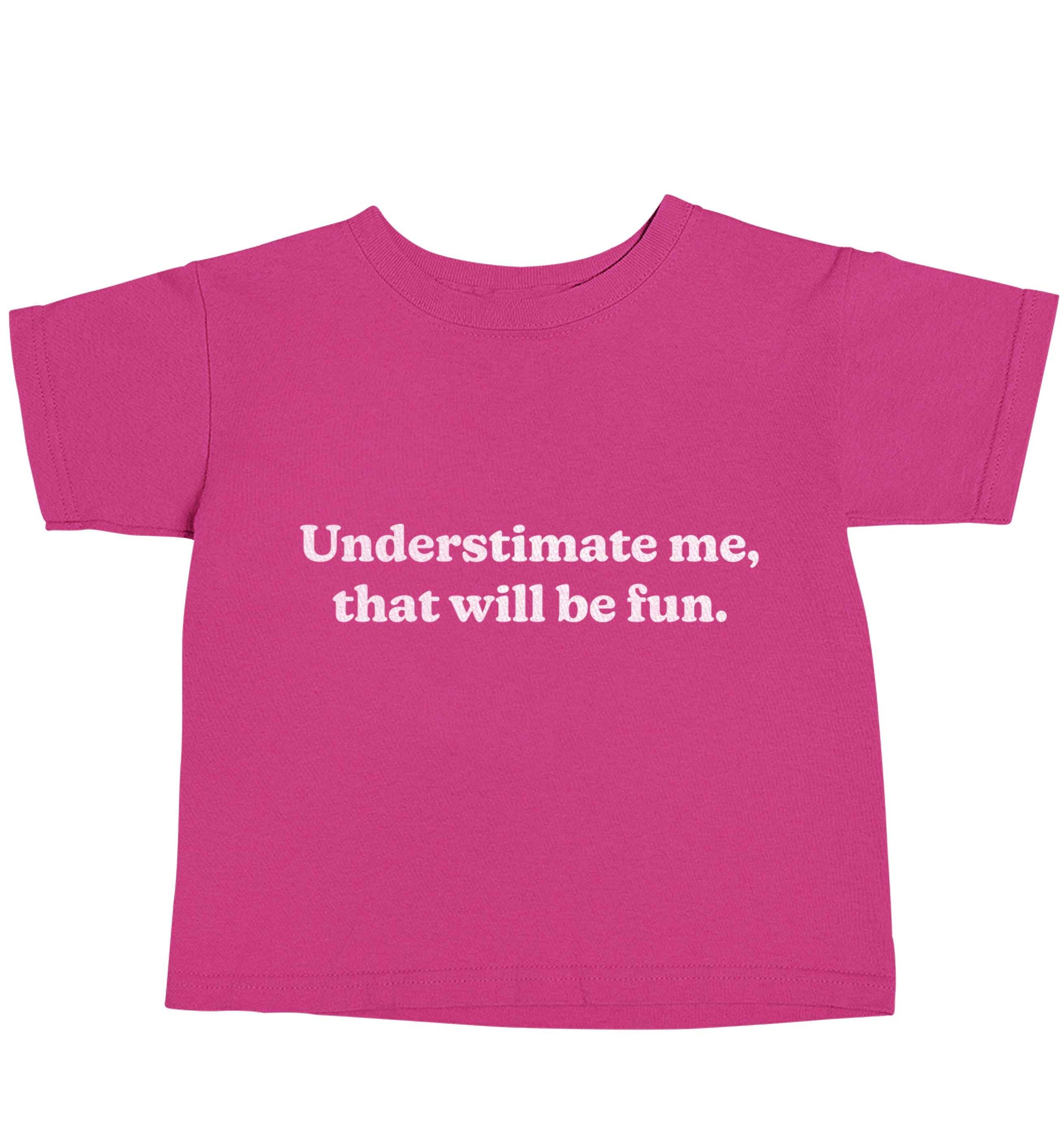 Underestimate me that will be fun pink baby toddler Tshirt 2 Years