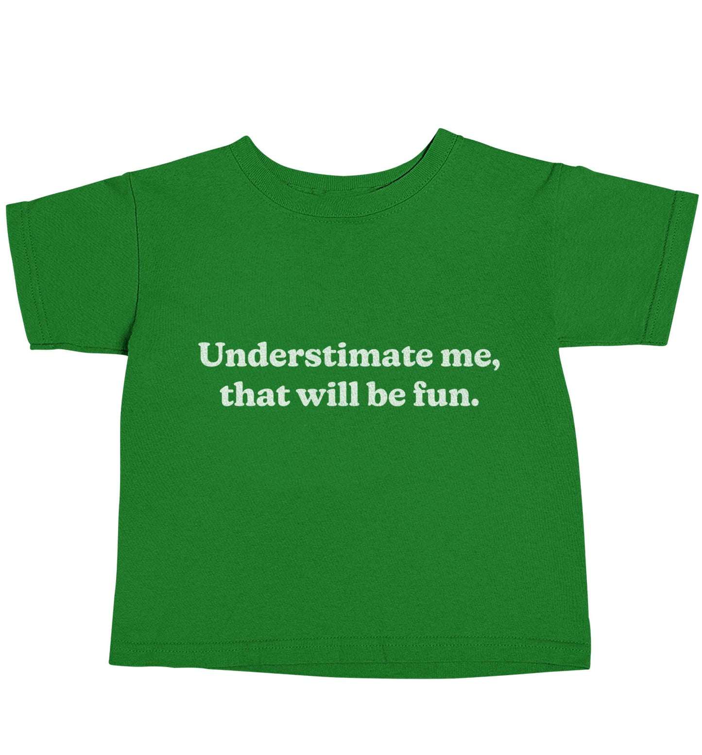 Underestimate me that will be fun green baby toddler Tshirt 2 Years