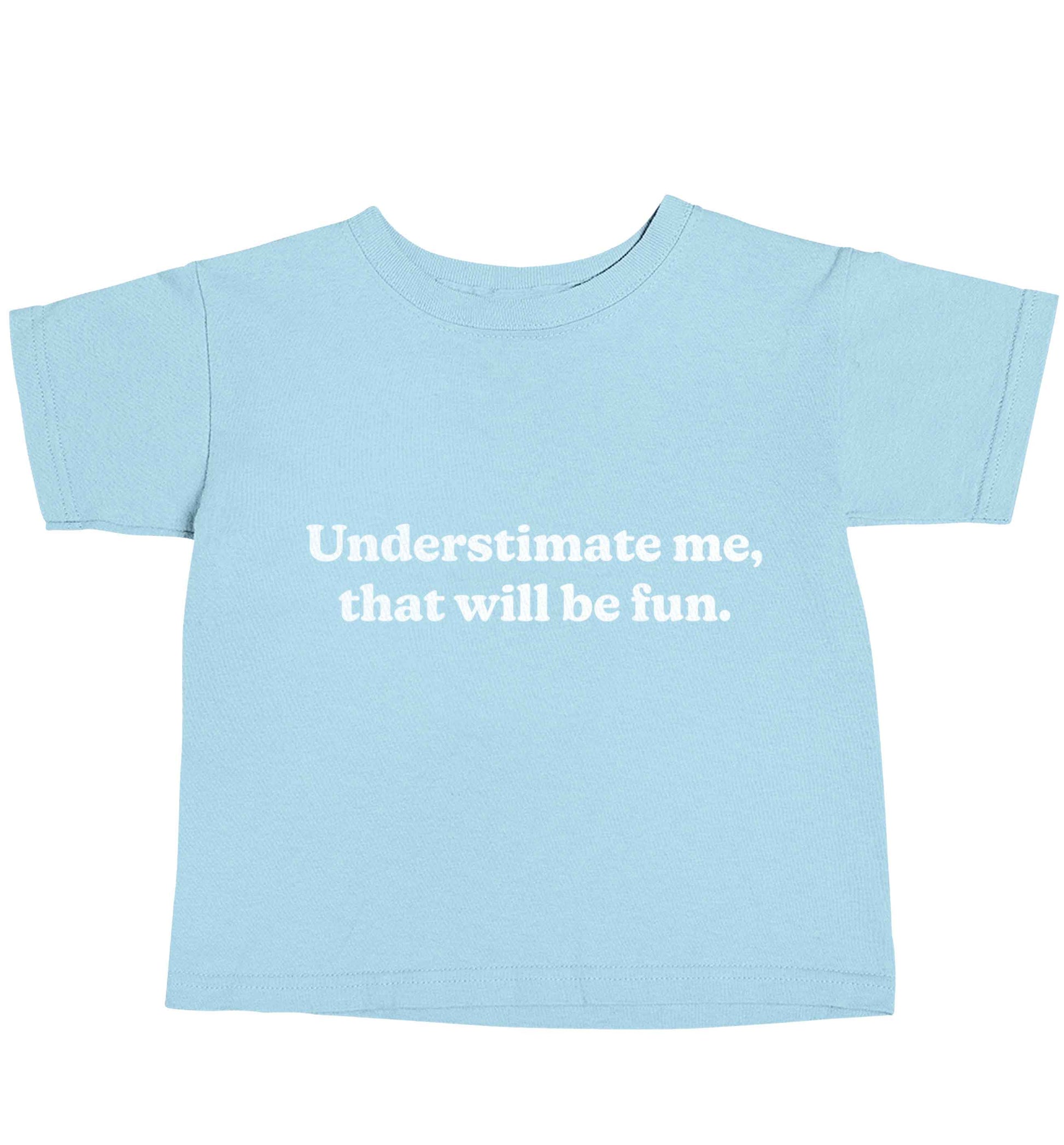 Underestimate me that will be fun light blue baby toddler Tshirt 2 Years