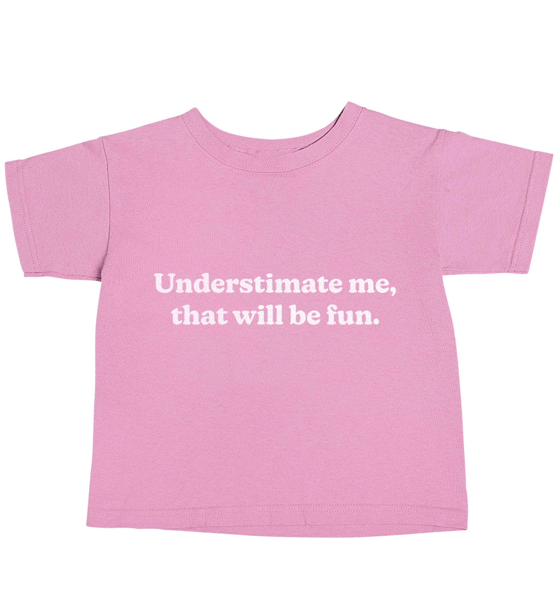 Underestimate me that will be fun light pink baby toddler Tshirt 2 Years