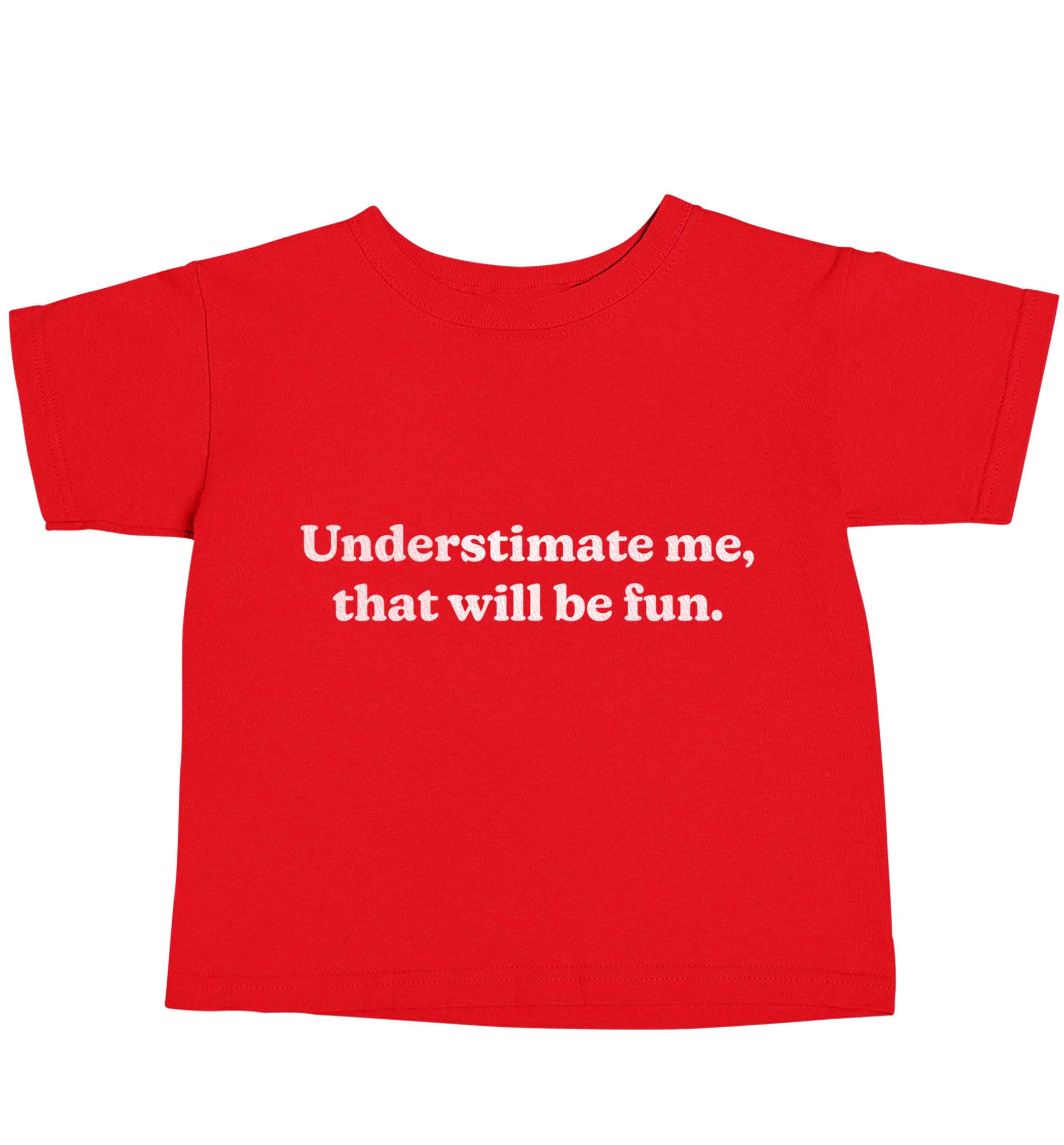 Underestimate me that will be fun red baby toddler Tshirt 2 Years
