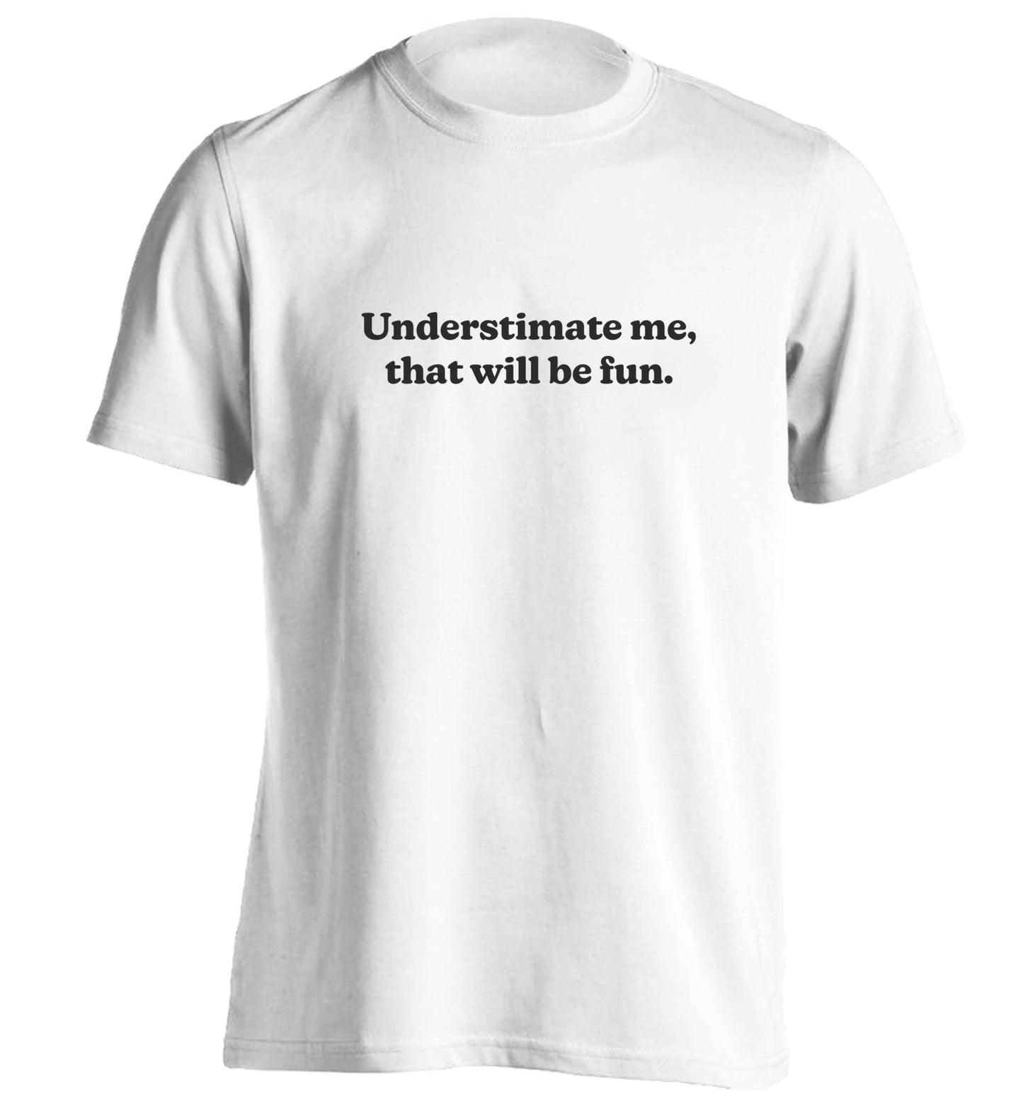 Underestimate me that will be fun adults unisex white Tshirt 2XL