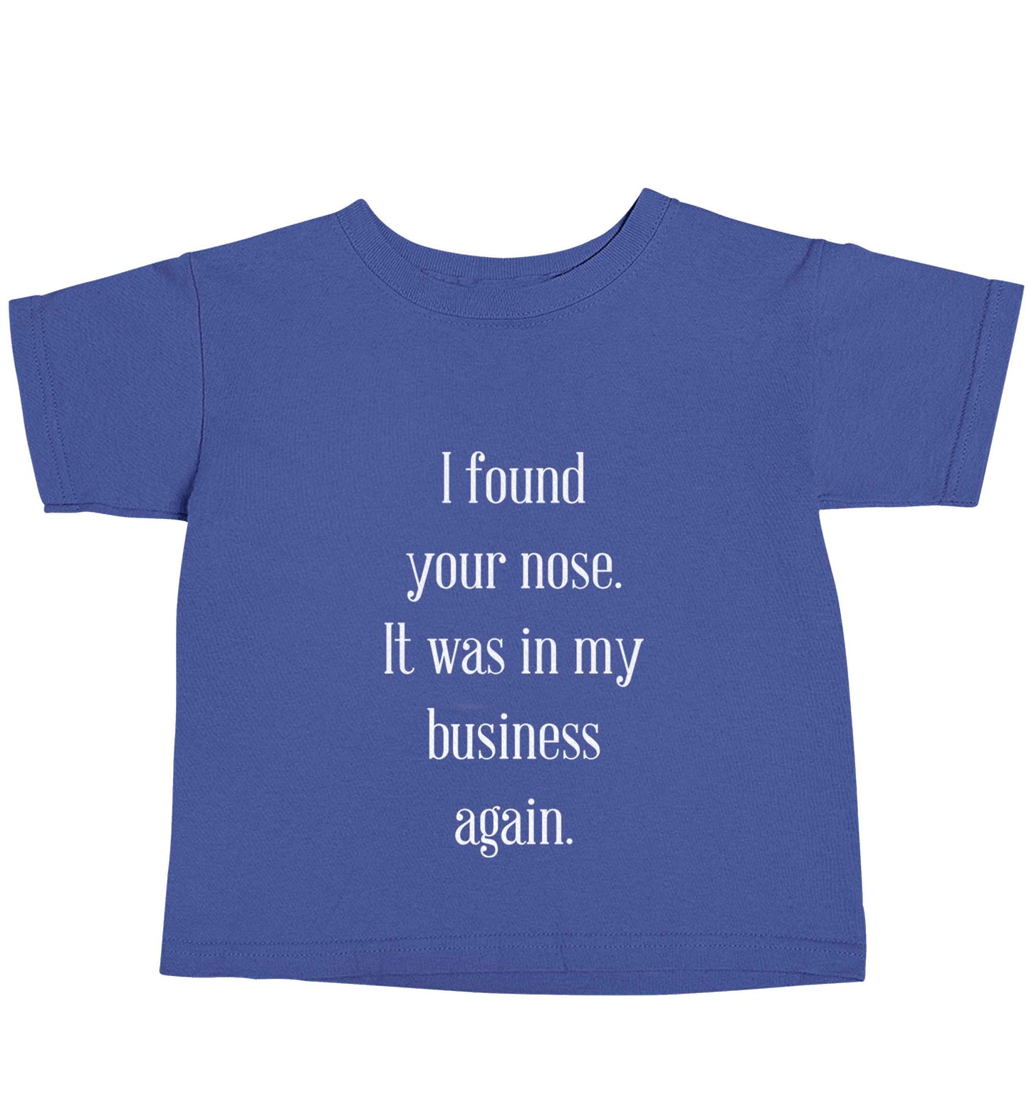 I found your nose it was in my business again blue baby toddler Tshirt 2 Years