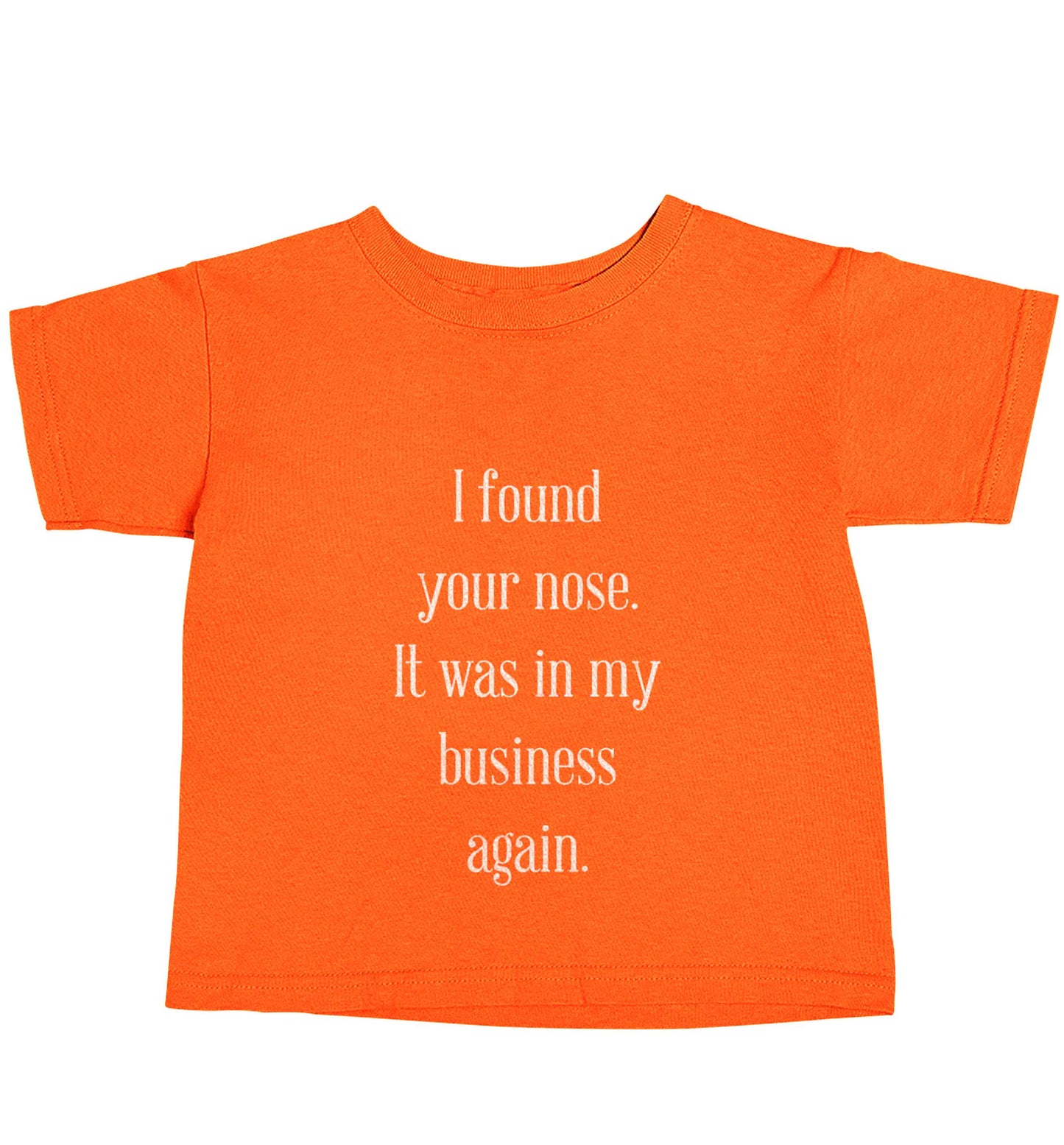 I found your nose it was in my business again orange baby toddler Tshirt 2 Years