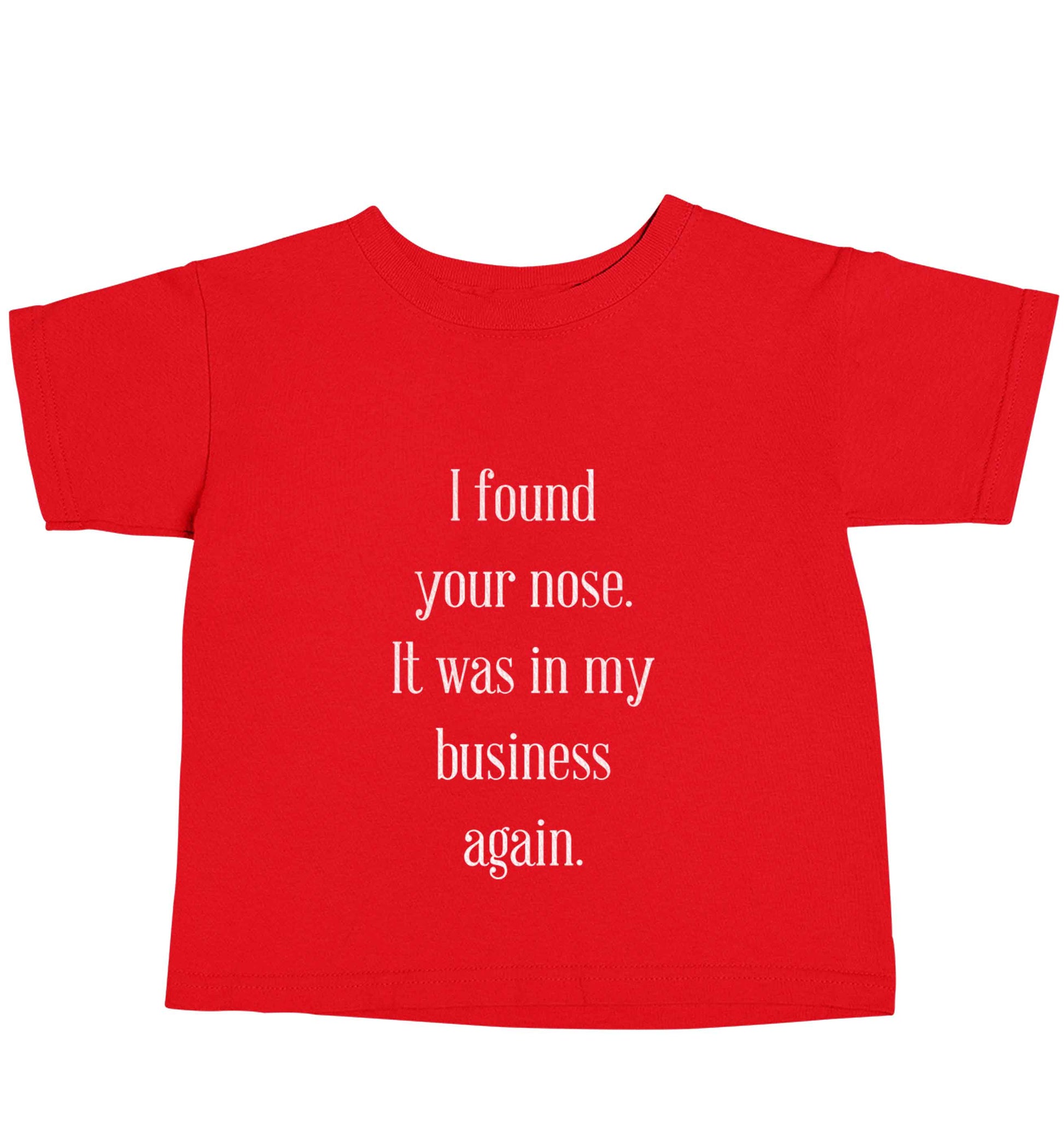 I found your nose it was in my business again red baby toddler Tshirt 2 Years