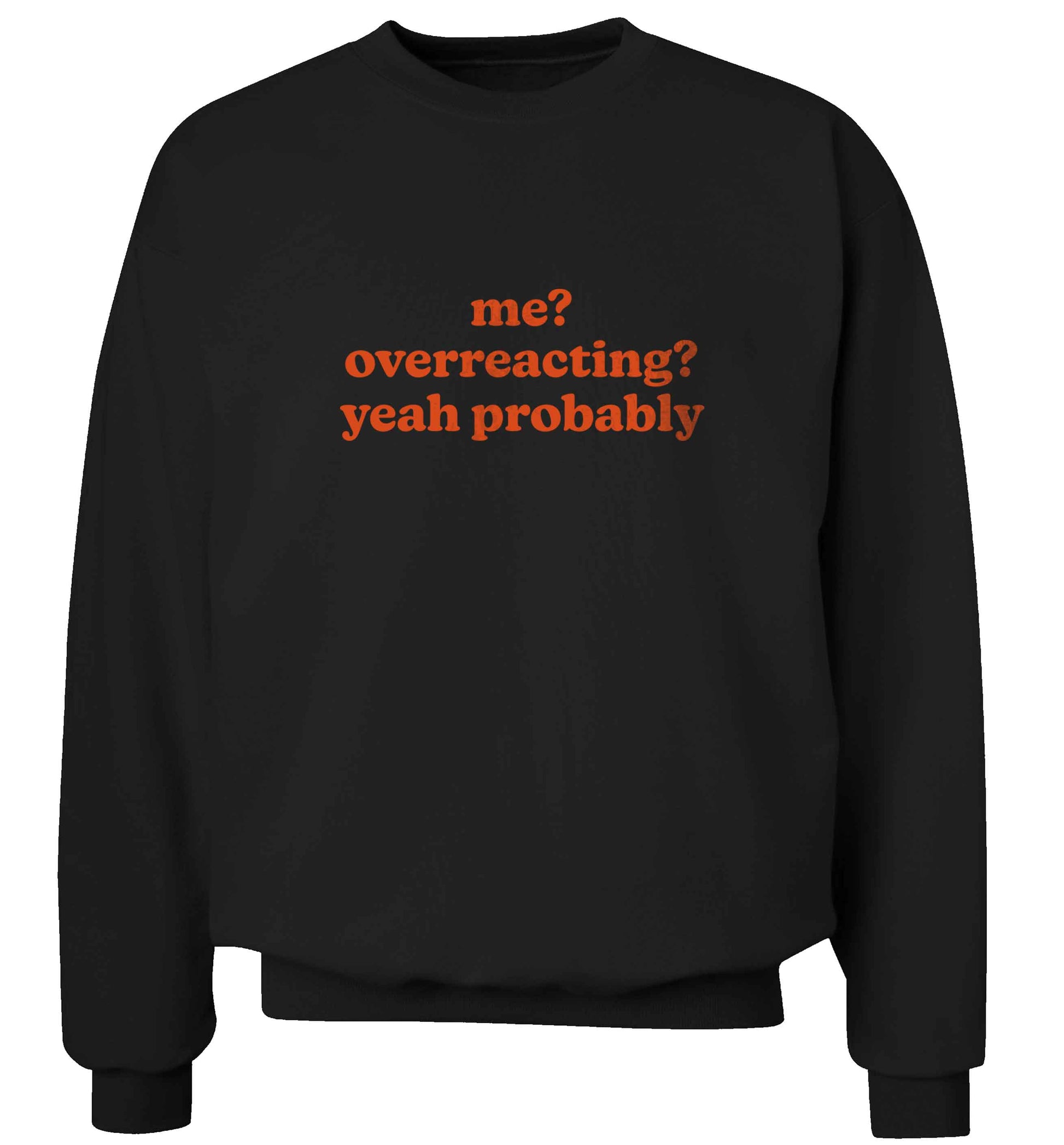 Me? Overreacting? Yeah probably adult's unisex black sweater 2XL