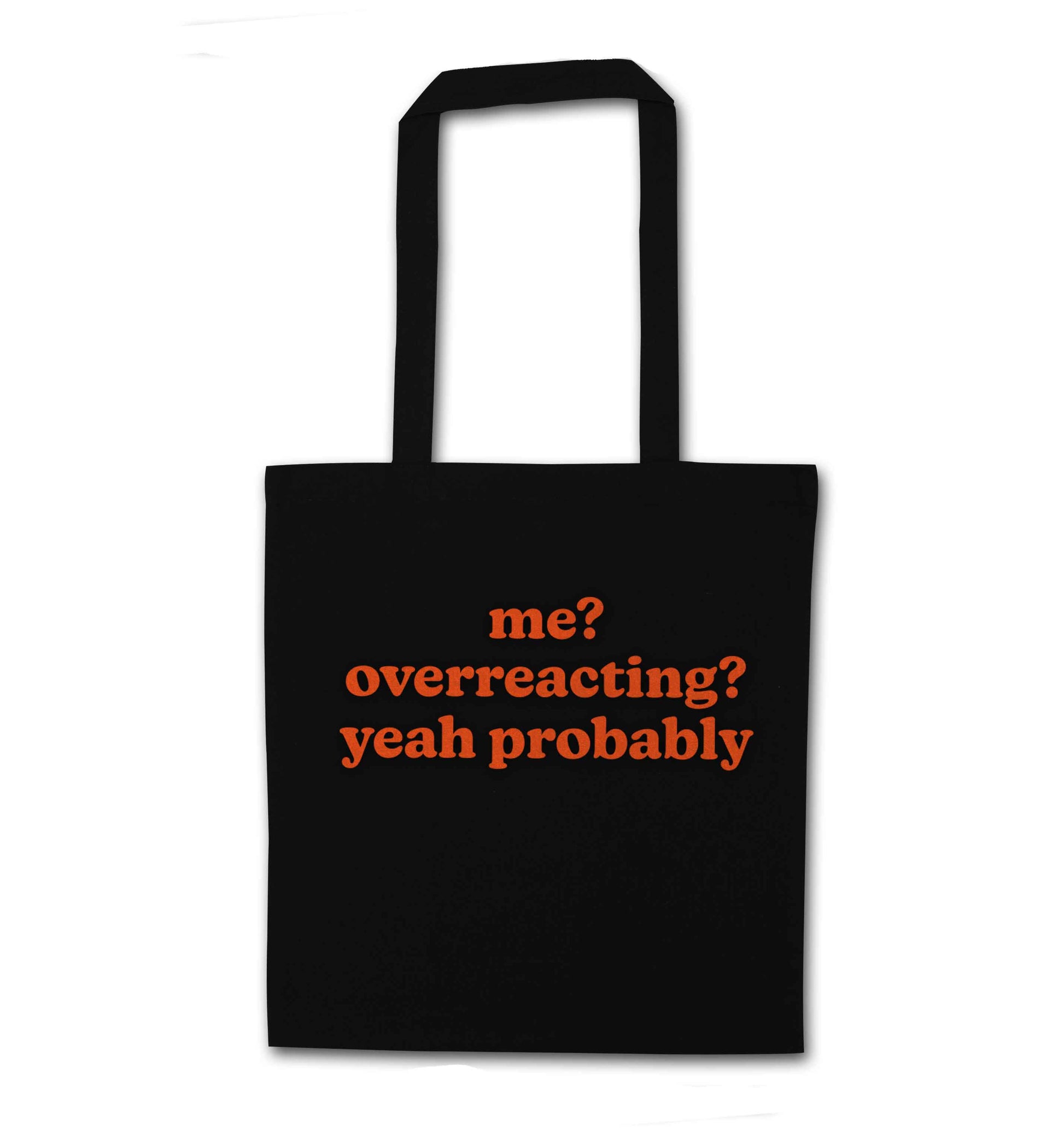 Me? Overreacting? Yeah probably black tote bag