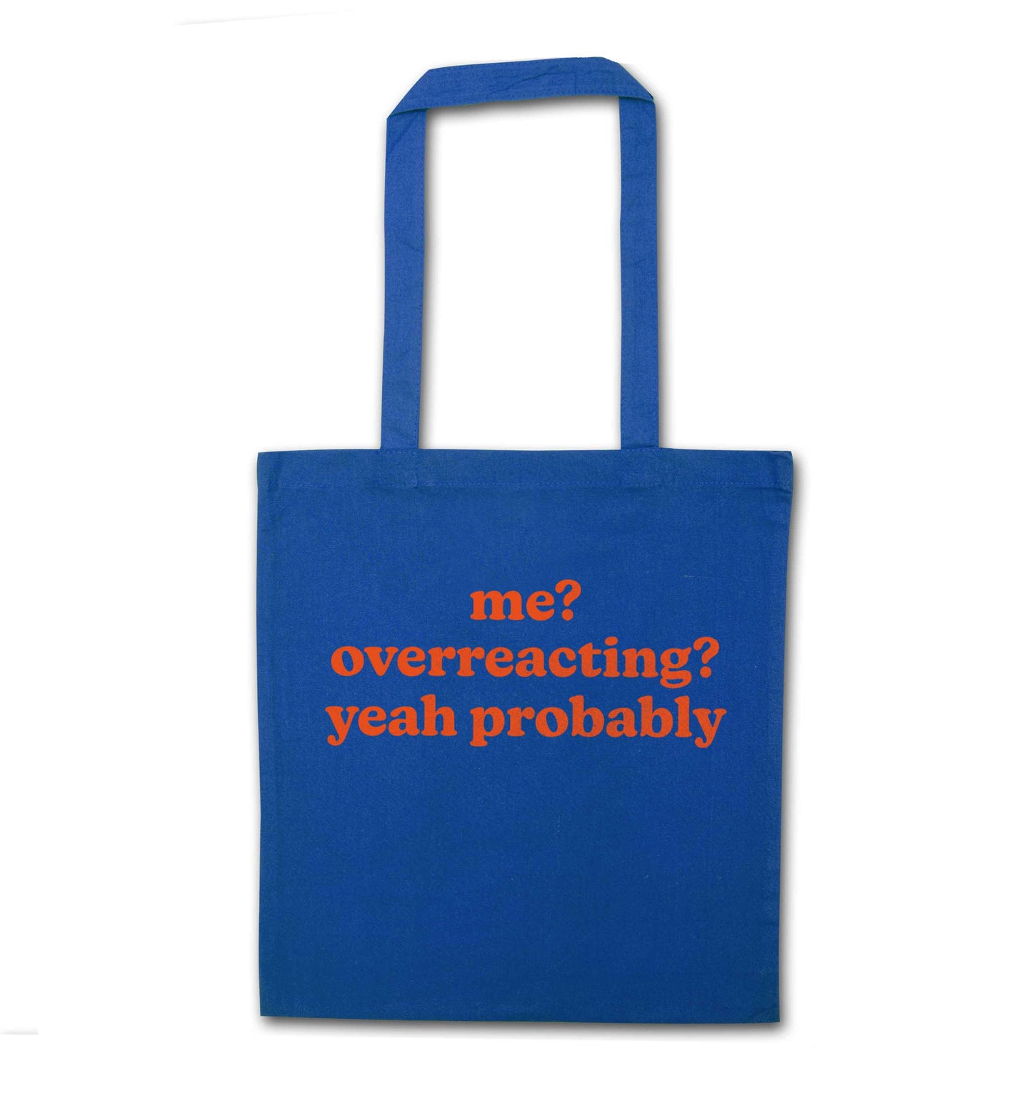 Me? Overreacting? Yeah probably blue tote bag