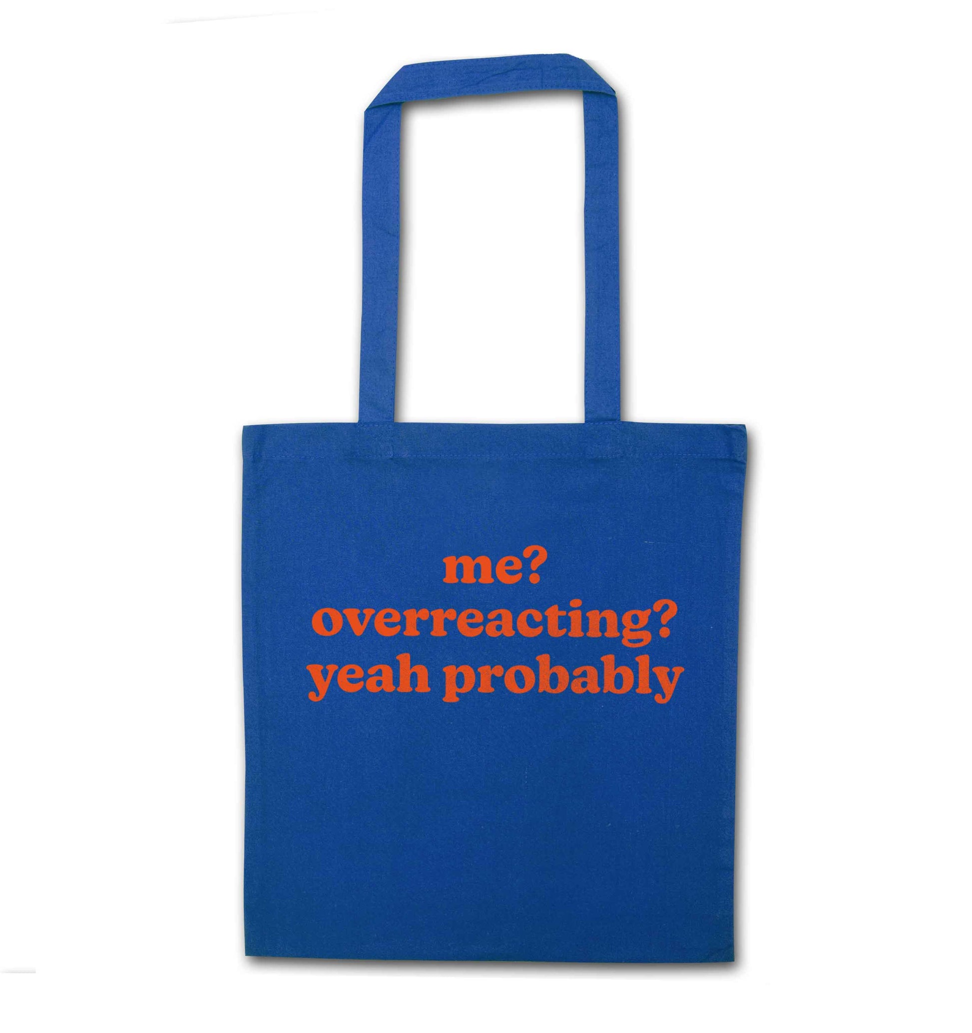 Me? Overreacting? Yeah probably blue tote bag