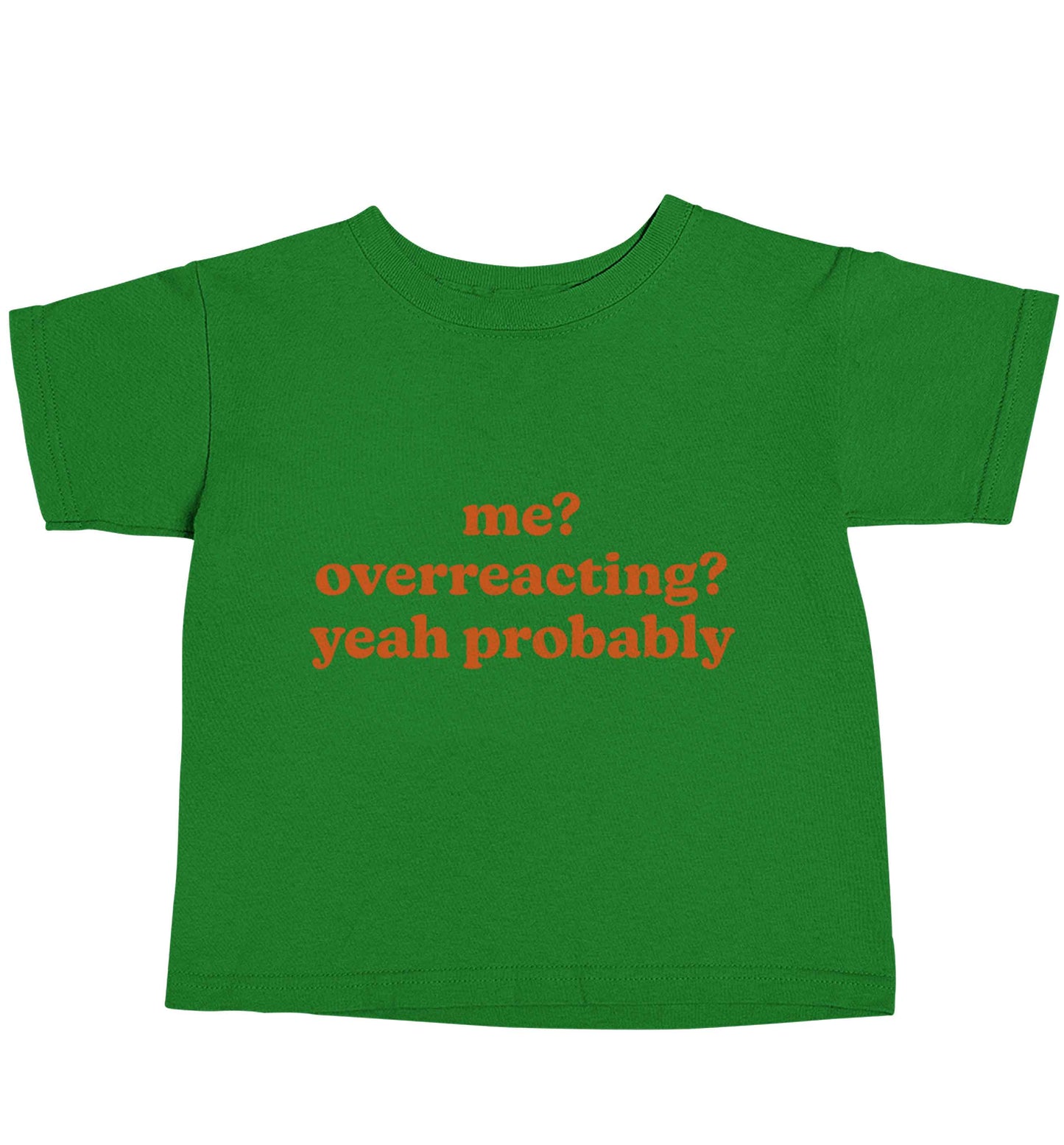 Me? Overreacting? Yeah probably green baby toddler Tshirt 2 Years