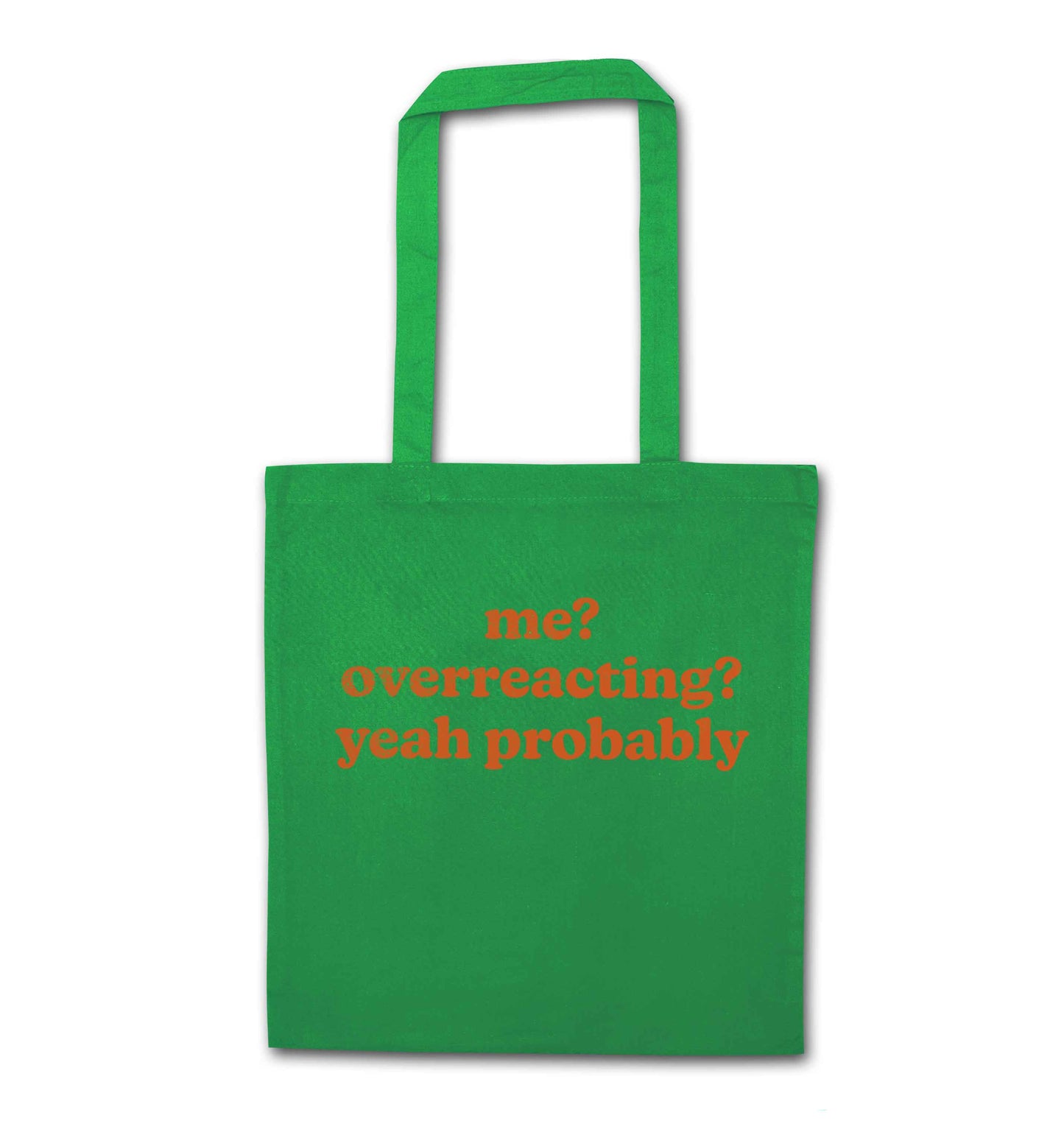 Me? Overreacting? Yeah probably green tote bag