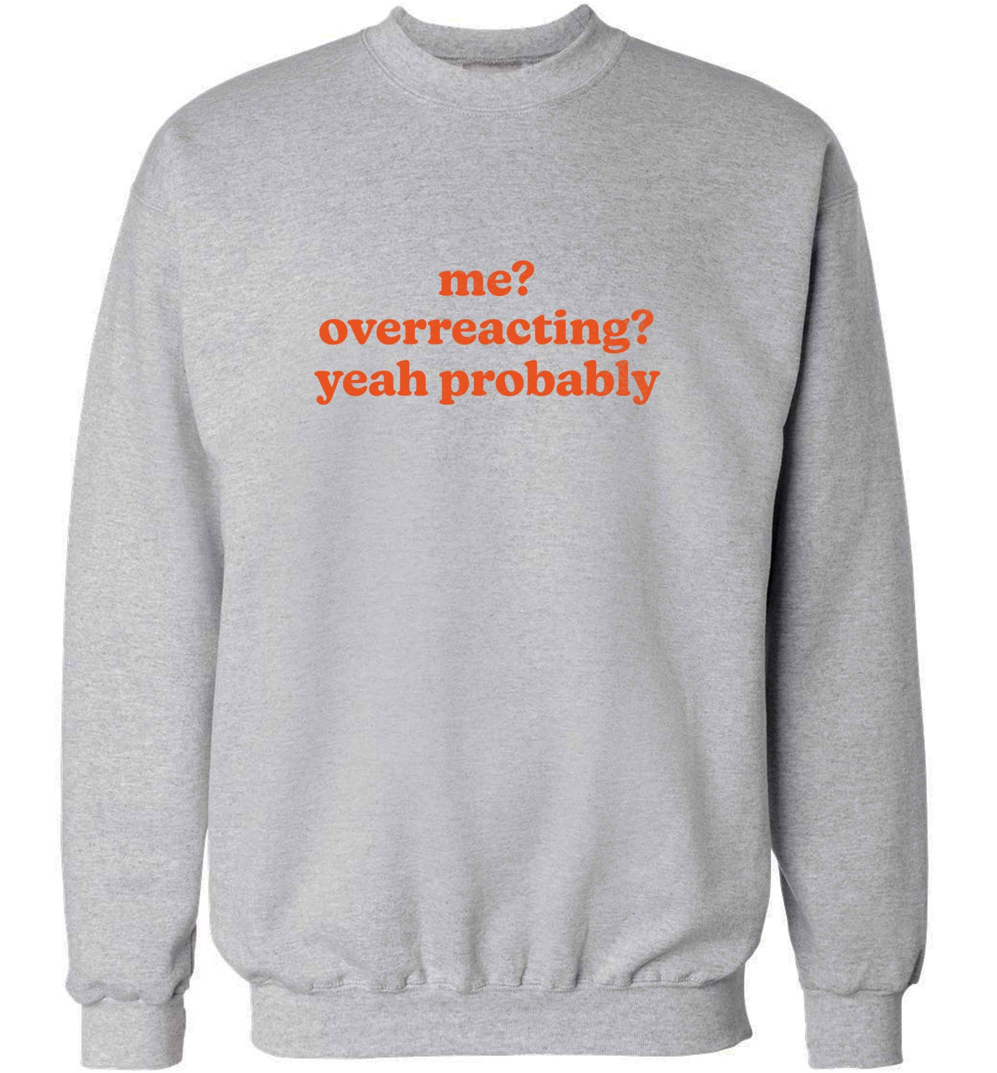 Me? Overreacting? Yeah probably adult's unisex grey sweater 2XL