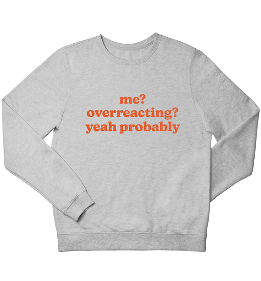 Me? Overreacting? Yeah probably children's grey sweater 12-13 Years