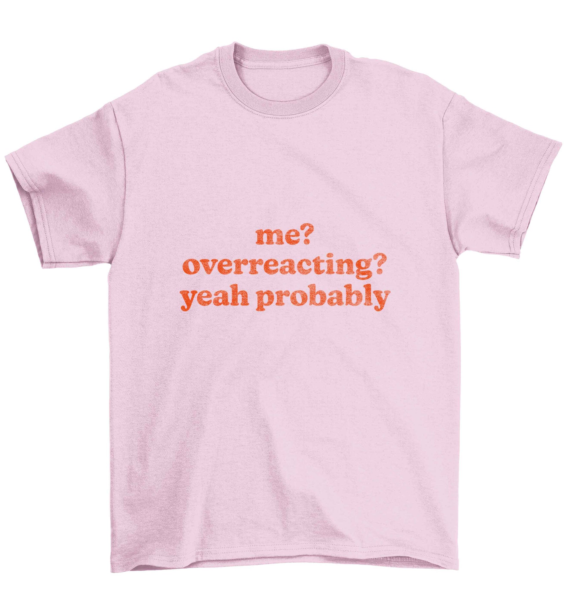 Me? Overreacting? Yeah probably Children's light pink Tshirt 12-13 Years
