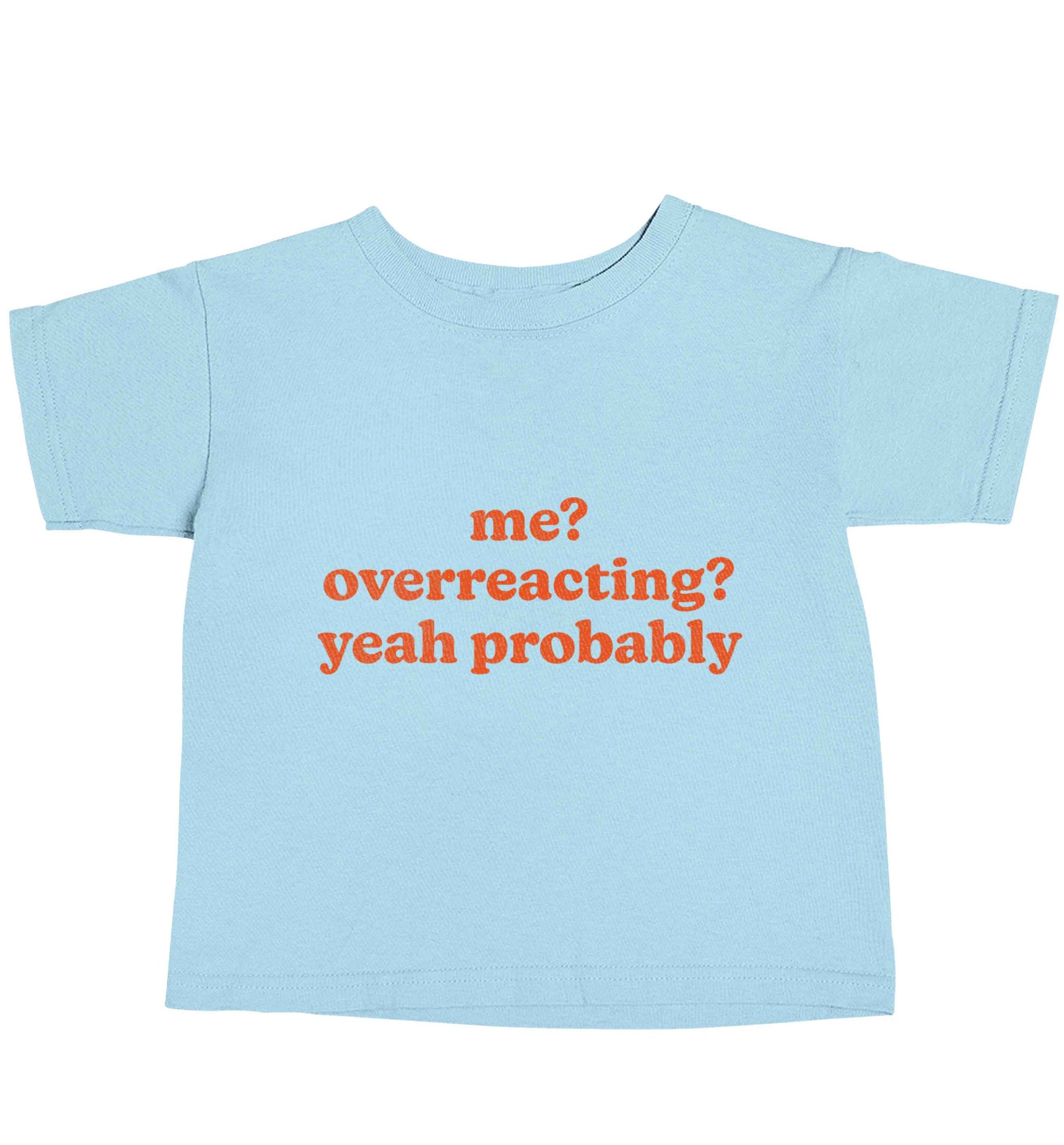 Me? Overreacting? Yeah probably light blue baby toddler Tshirt 2 Years