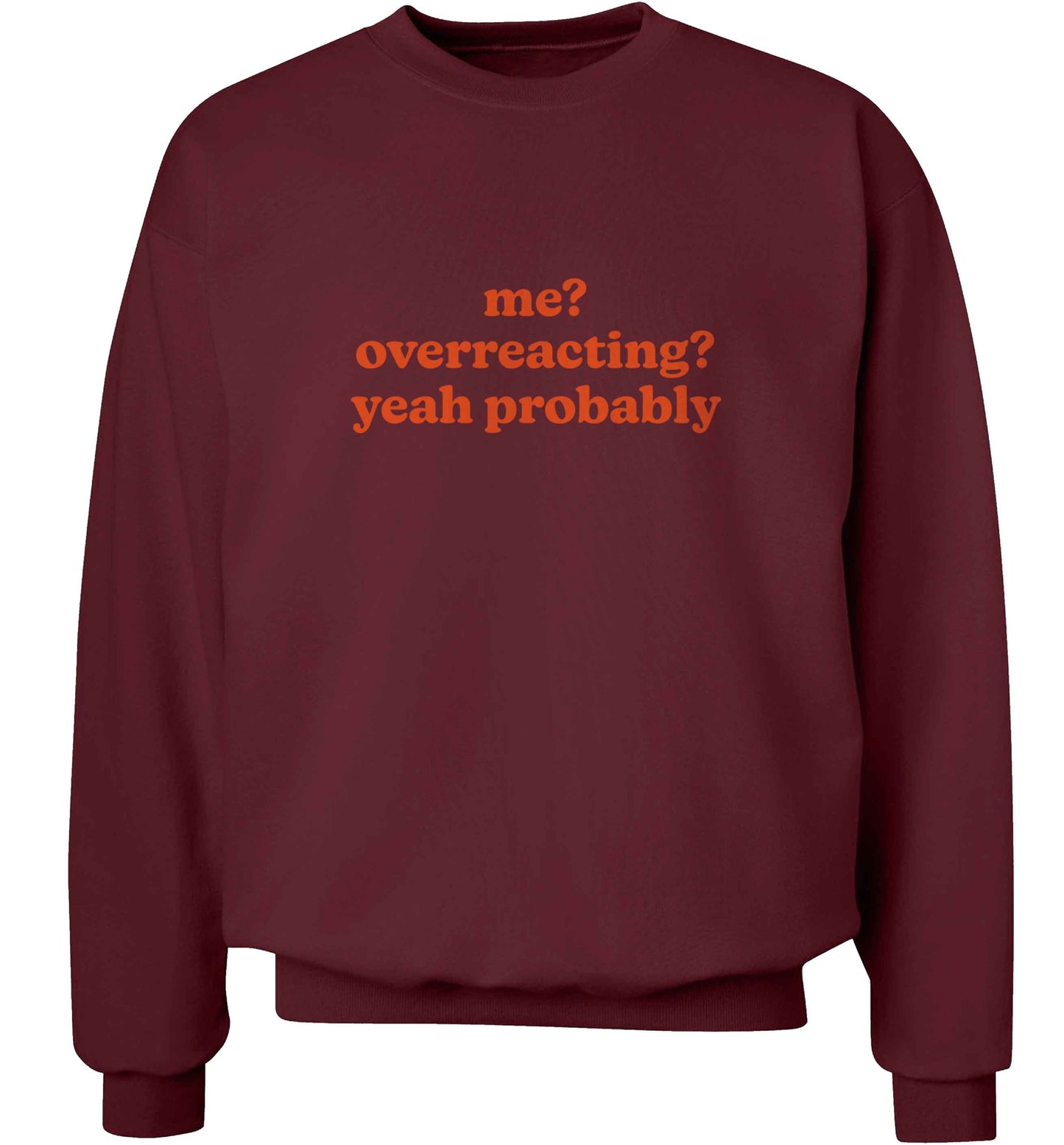 Me? Overreacting? Yeah probably adult's unisex maroon sweater 2XL