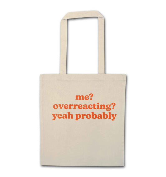 Me? Overreacting? Yeah probably natural tote bag