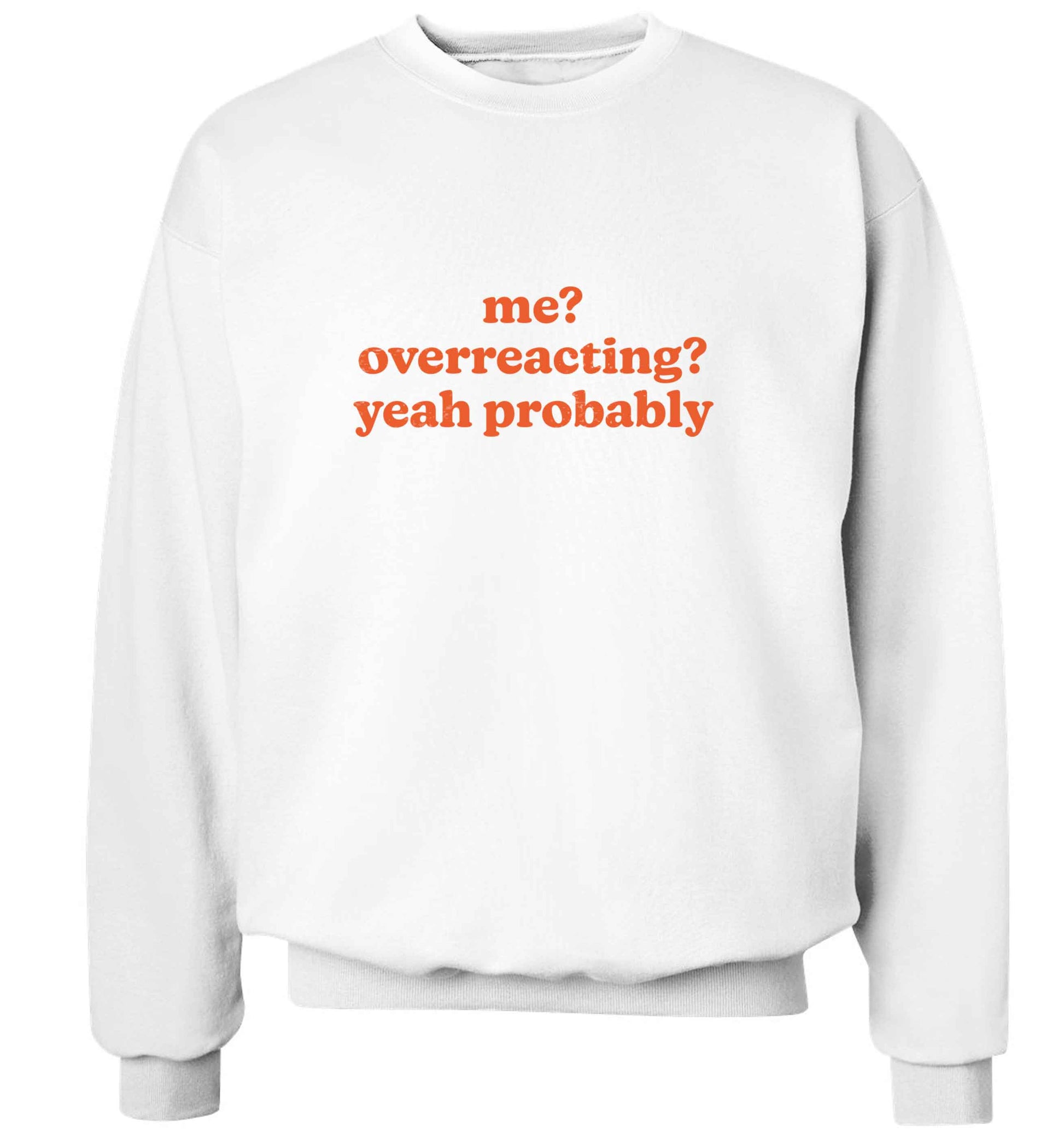 Me? Overreacting? Yeah probably adult's unisex white sweater 2XL
