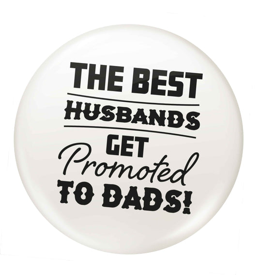 The best husbands get promoted to Dads small 25mm Pin badge