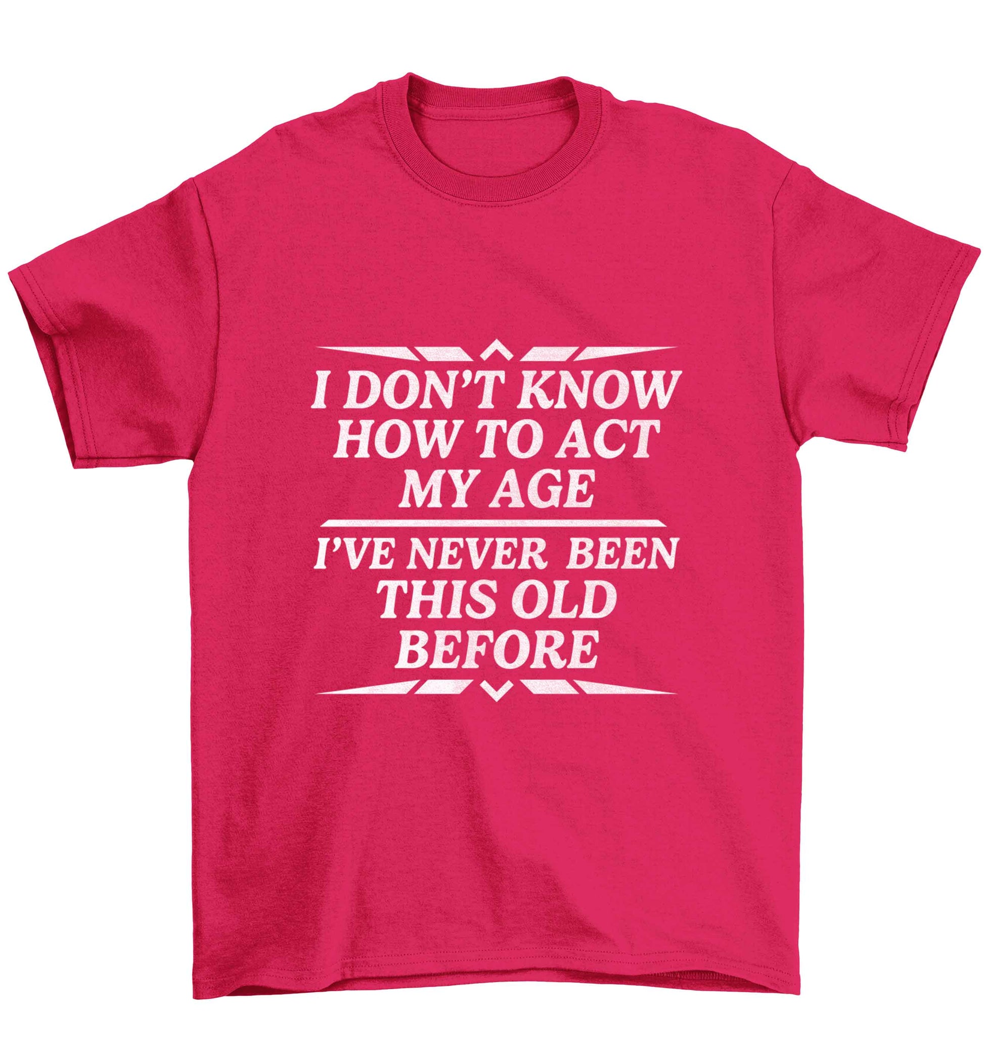 I don't know how to act my age I've never been this old before Children's pink Tshirt 12-13 Years