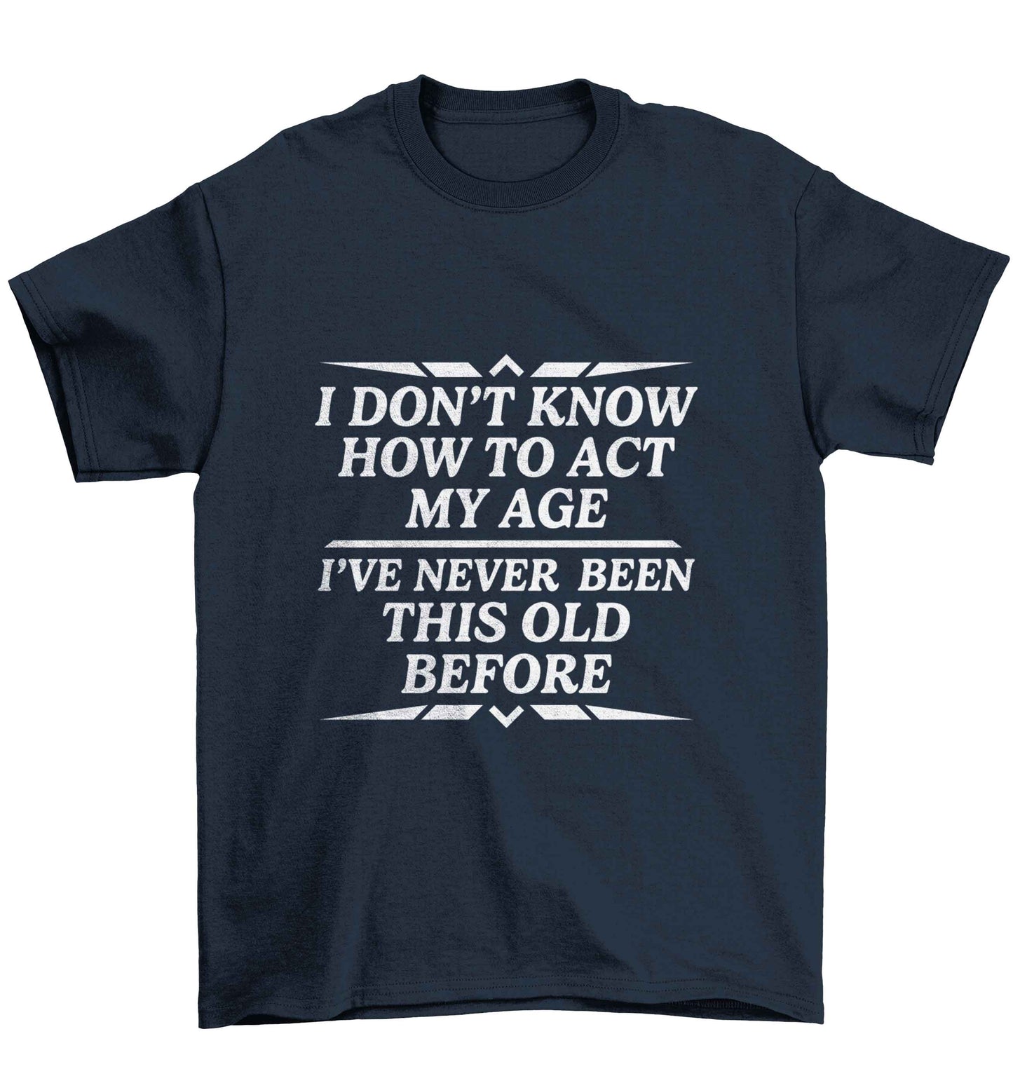 I don't know how to act my age I've never been this old before Children's navy Tshirt 12-13 Years