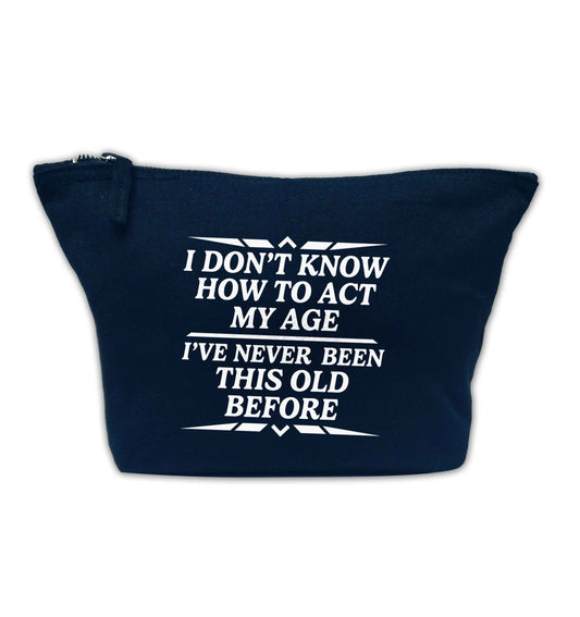 I don't know how to act my age I've never been this old before navy makeup bag