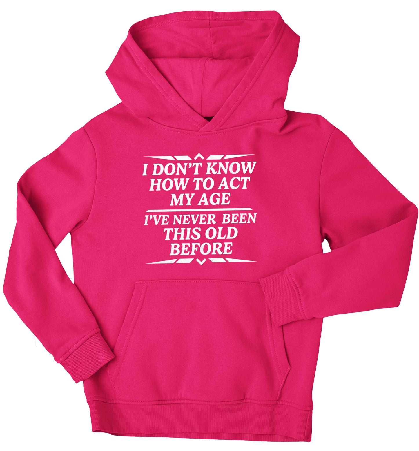 I don't know how to act my age I've never been this old before children's pink hoodie 12-13 Years