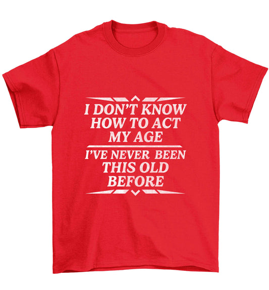 I don't know how to act my age I've never been this old before Children's red Tshirt 12-13 Years