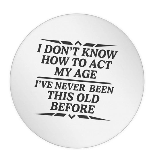 I don't know how to act my age I've never been this old before 24 @ 45mm matt circle stickers