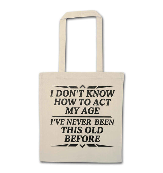 I don't know how to act my age I've never been this old before natural tote bag