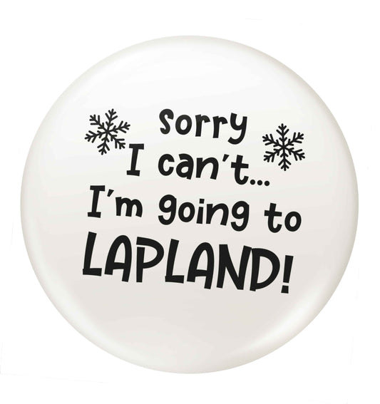 Sorry I can't I'm going to Lapland small 25mm Pin badge