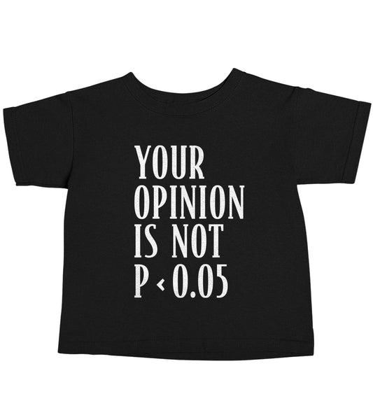 Your opinion is not P < 0.05Black baby toddler Tshirt 2 years