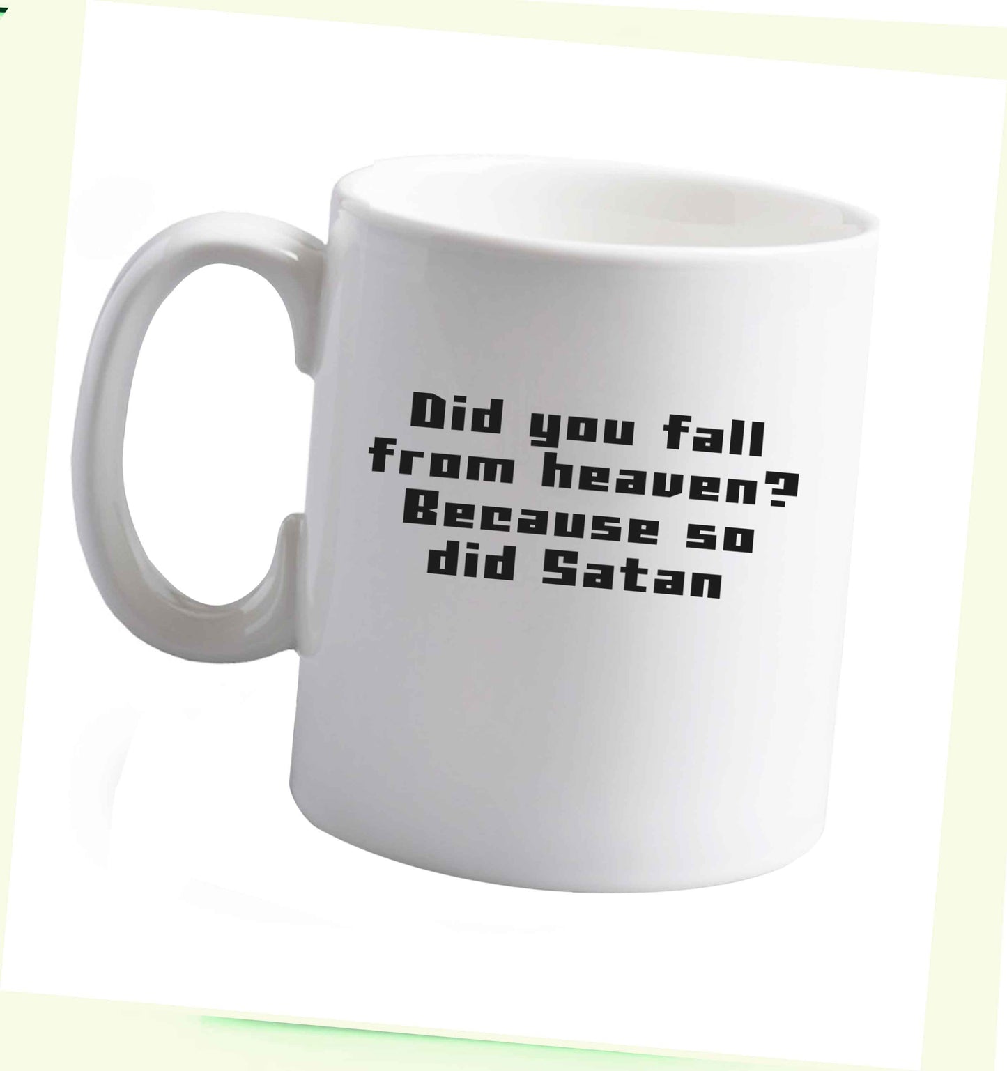 10 oz Did you fall from Heaven because so did Satan ceramic mug right handed