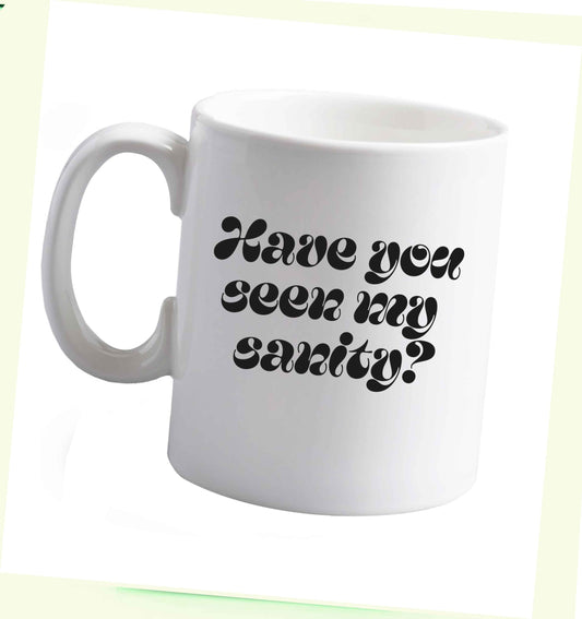 10 ozHave You Seen my Sanity ceramic mug right handed