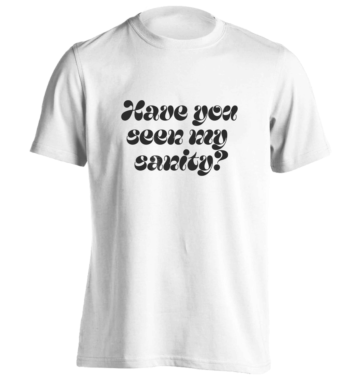 Have you seen my sanity? adults unisex white Tshirt 2XL