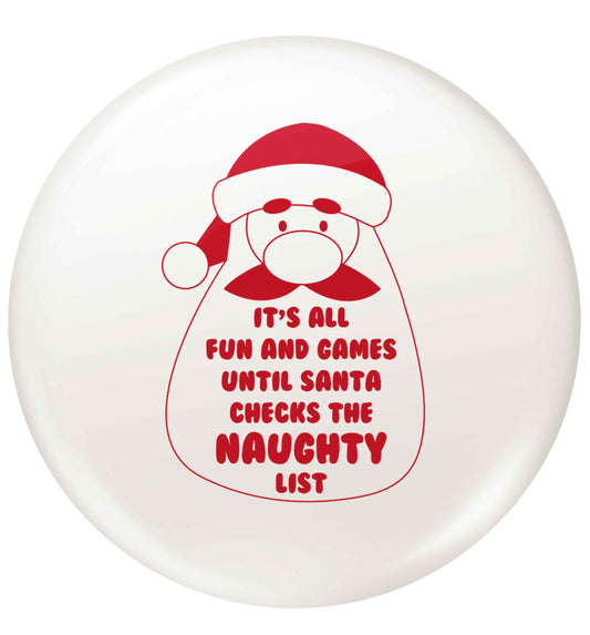 It's all fun and games until Santa checks the naughty list small 25mm Pin badge